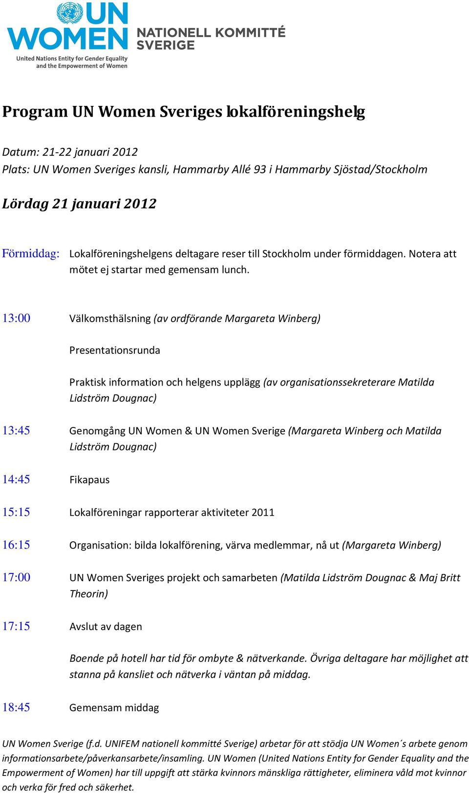 13:00 Välkomsthälsning (av ordförande Margareta Winberg) Presentationsrunda Praktisk information och helgens upplägg (av organisationssekreterare Matilda Lidström Dougnac) 13:45 Genomgång UN Women &