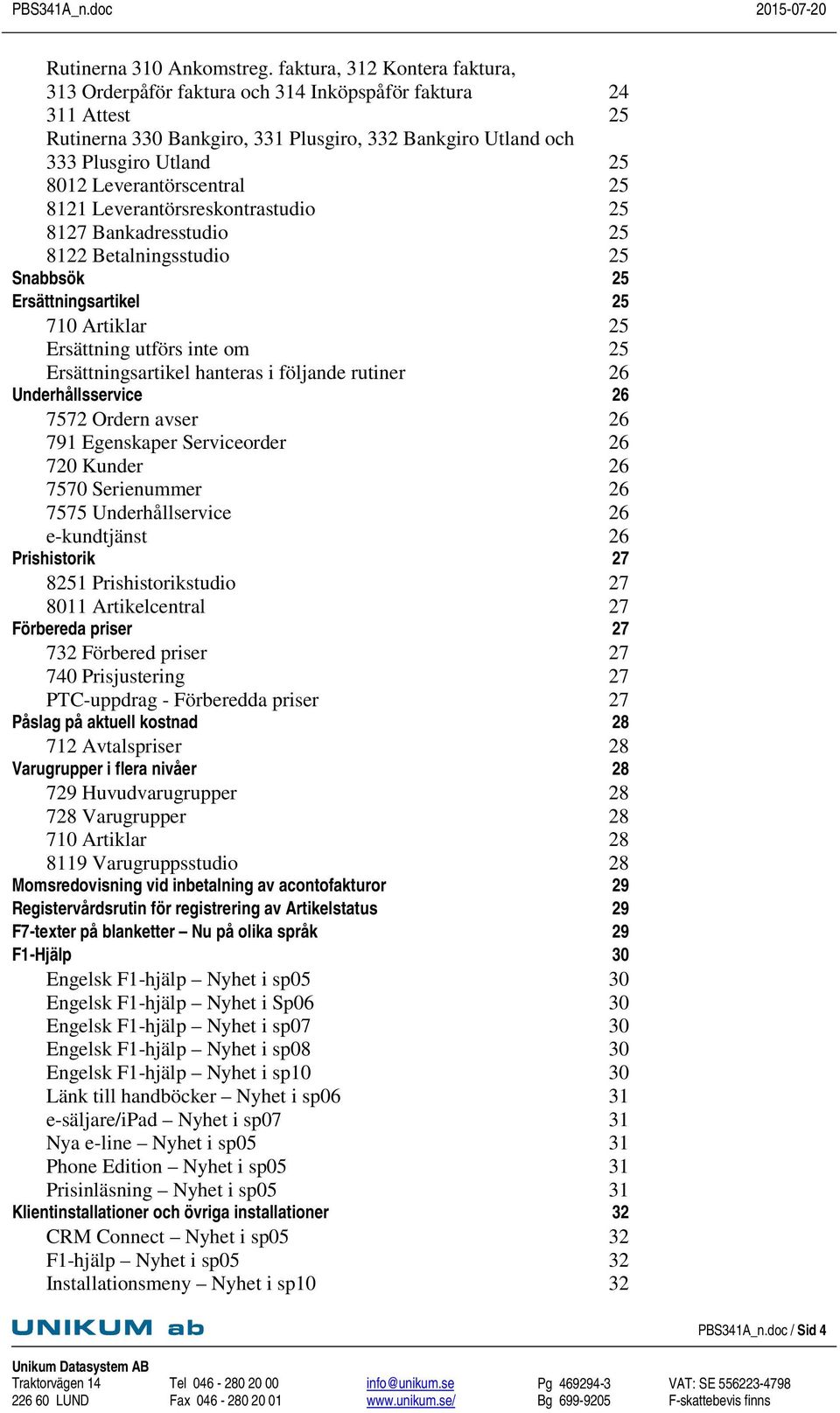 Leverantörscentral 25 8121 Leverantörsreskontrastudio 25 8127 Bankadresstudio 25 8122 Betalningsstudio 25 Snabbsök 25 Ersättningsartikel 25 710 Artiklar 25 Ersättning utförs inte om 25