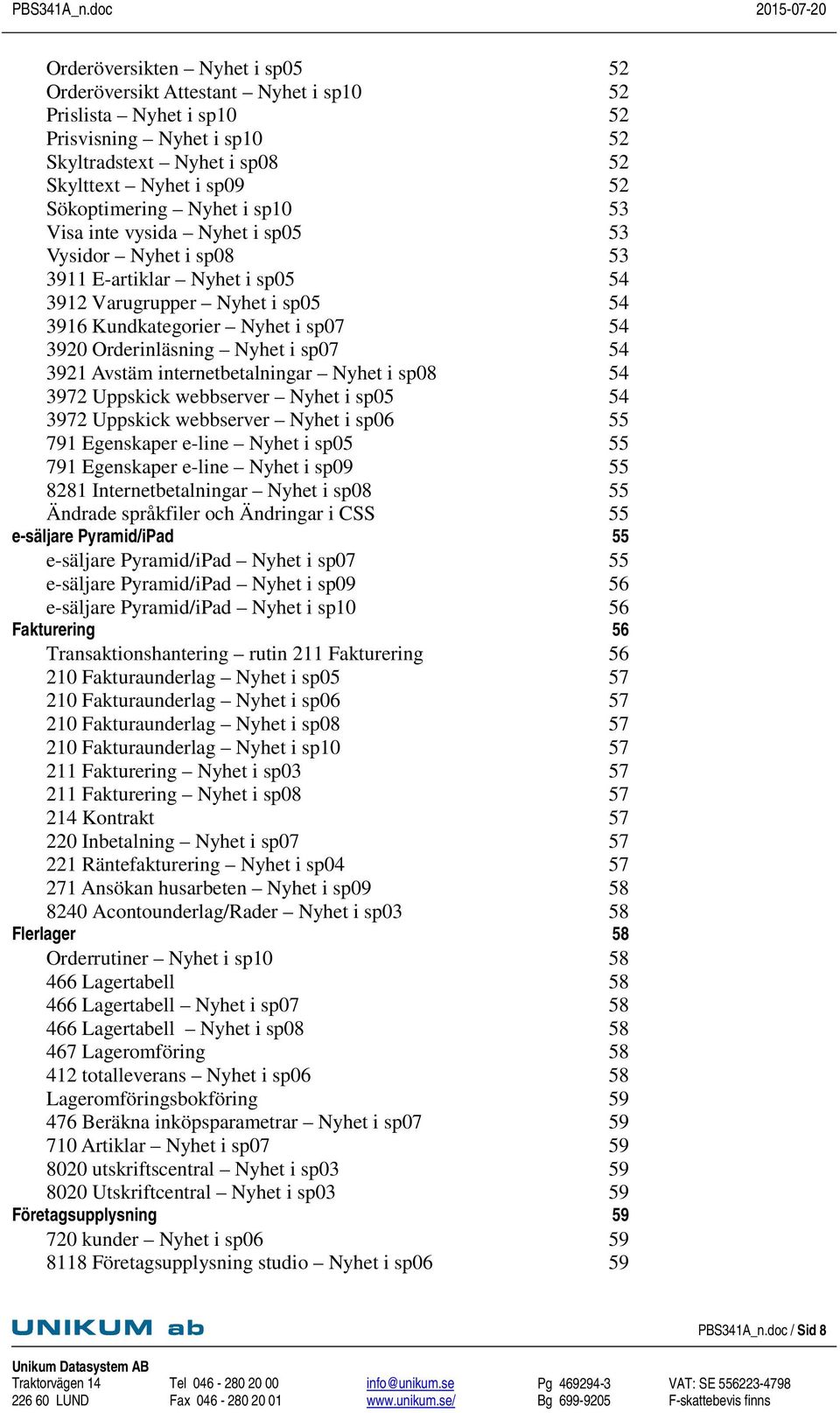 i sp07 54 3921 Avstäm internetbetalningar Nyhet i sp08 54 3972 Uppskick webbserver Nyhet i sp05 54 3972 Uppskick webbserver Nyhet i sp06 55 791 Egenskaper e-line Nyhet i sp05 55 791 Egenskaper e-line