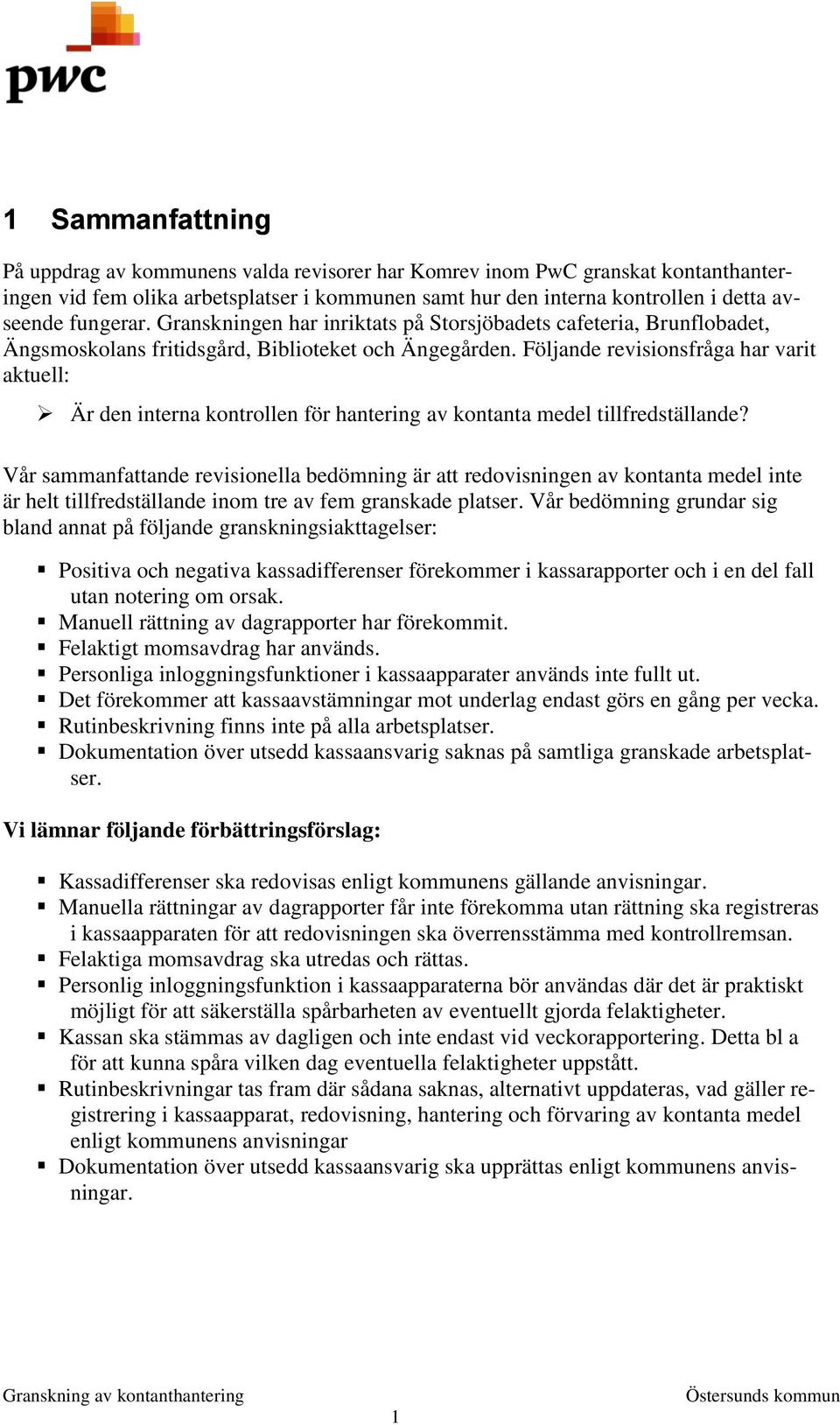 Följande revisionsfråga har varit aktuell: Är den interna kontrollen för hantering av kontanta medel tillfredställande?