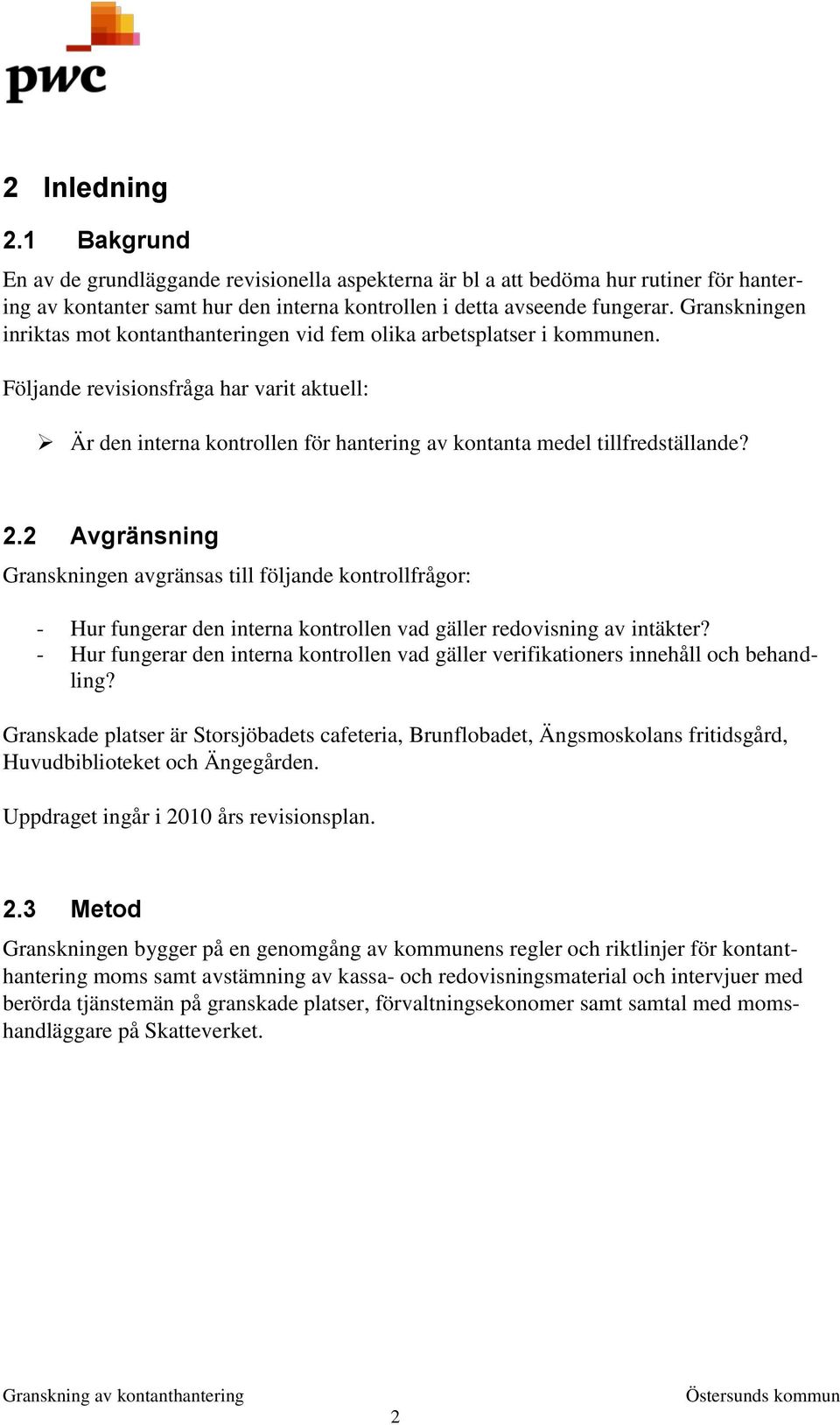 Följande revisionsfråga har varit aktuell: Är den interna kontrollen för hantering av kontanta medel tillfredställande? 2.