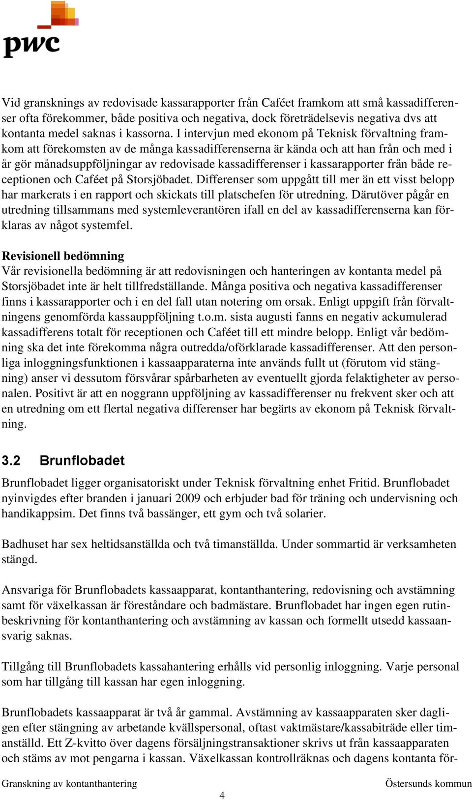 I intervjun med ekonom på Teknisk förvaltning framkom att förekomsten av de många kassadifferenserna är kända och att han från och med i år gör månadsuppföljningar av redovisade kassadifferenser i