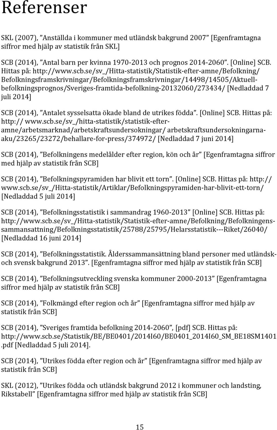 se/sv_/hitta- statistik/statistik- efter- amne/befolkning/ Befolkningsframskrivningar/Befolkningsframskrivningar/14498/14505/Aktuell- befolkningsprognos/sveriges- framtida- befolkning-