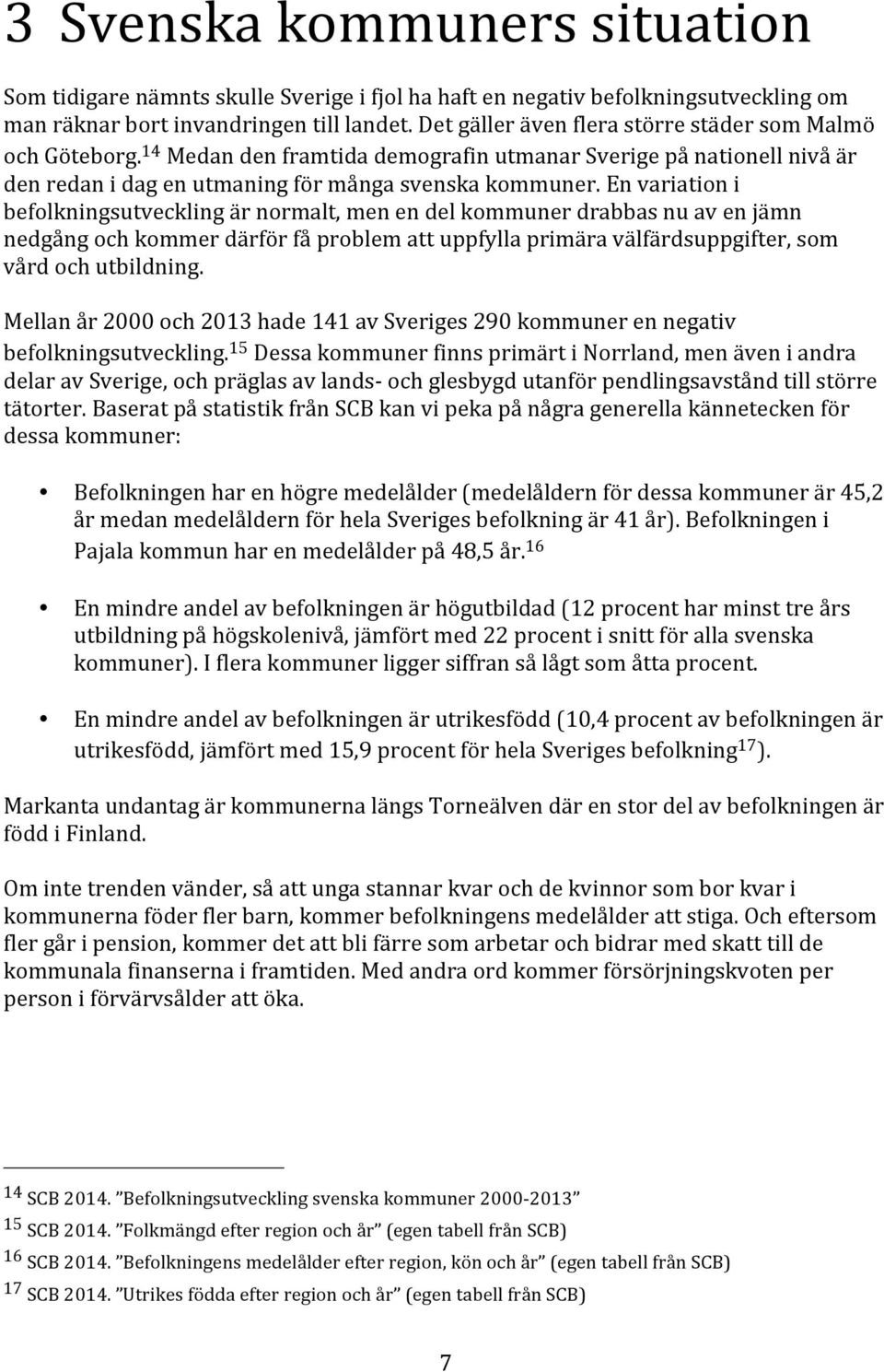 En variation i befolkningsutveckling är normalt, men en del kommuner drabbas nu av en jämn nedgång och kommer därför få problem att uppfylla primära välfärdsuppgifter, som vård och utbildning.