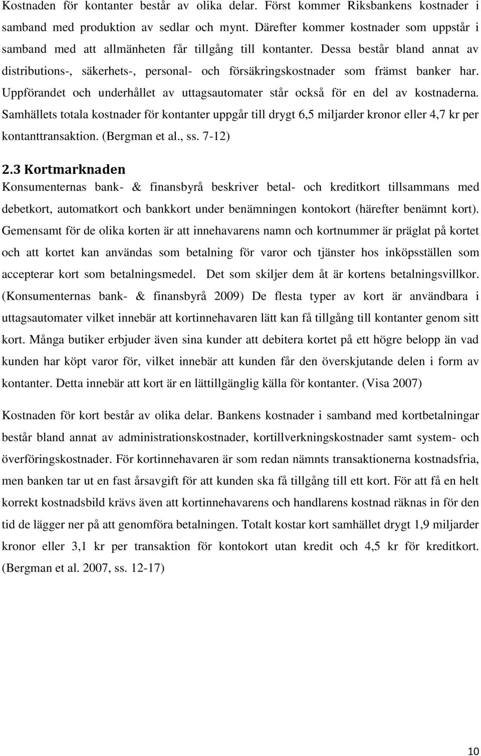 Dessa består bland annat av distributions-, säkerhets-, personal- och försäkringskostnader som främst banker har. Uppförandet och underhållet av uttagsautomater står också för en del av kostnaderna.