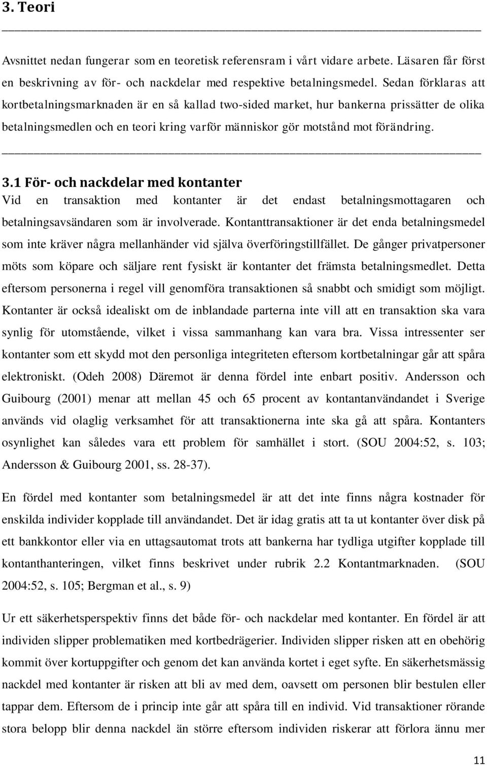 1 För- och nackdelar med kontanter Vid en transaktion med kontanter är det endast betalningsmottagaren och betalningsavsändaren som är involverade.