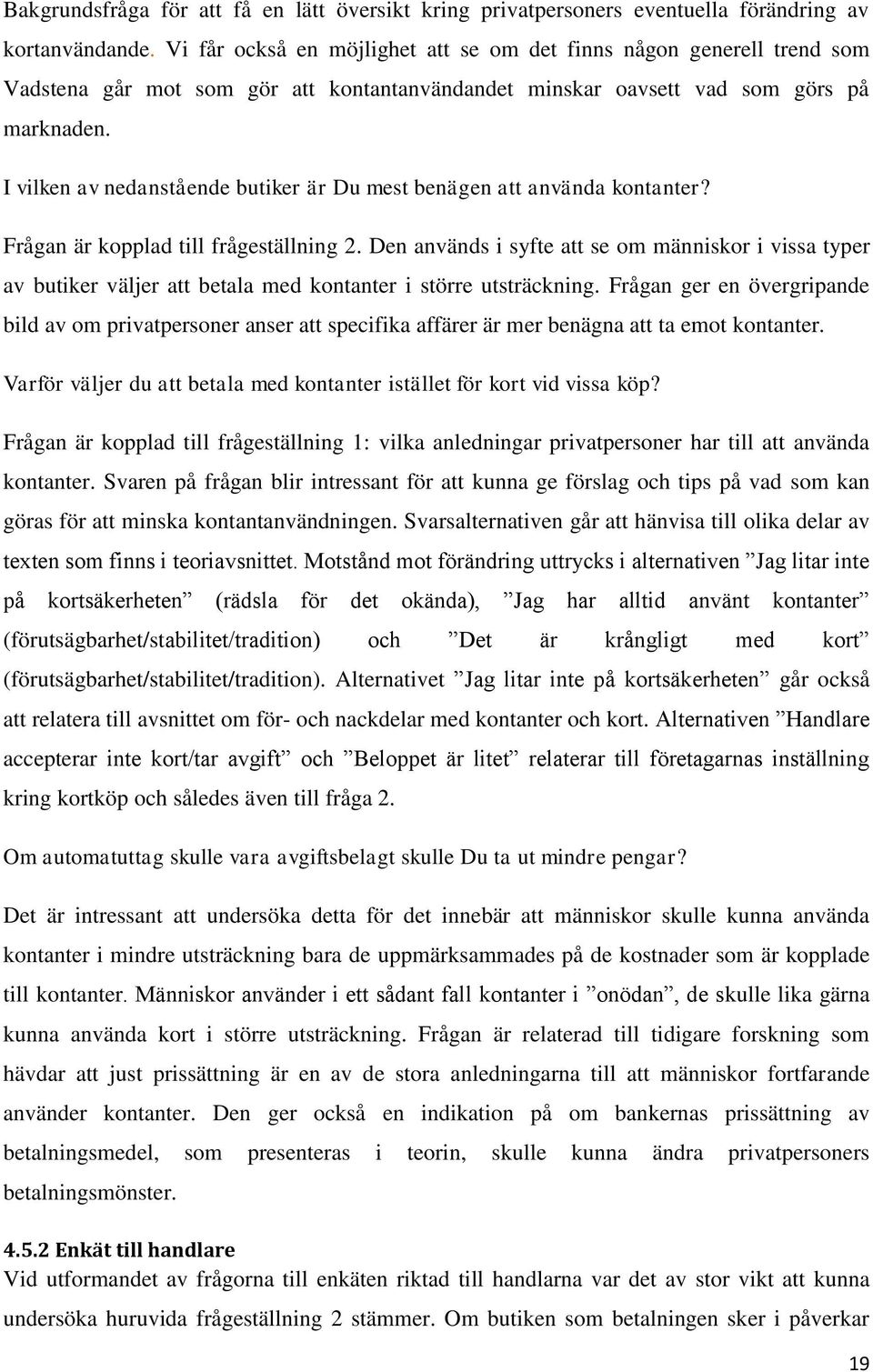 I vilken av nedanstående butiker är Du mest benägen att använda kontanter? Frågan är kopplad till frågeställning 2.