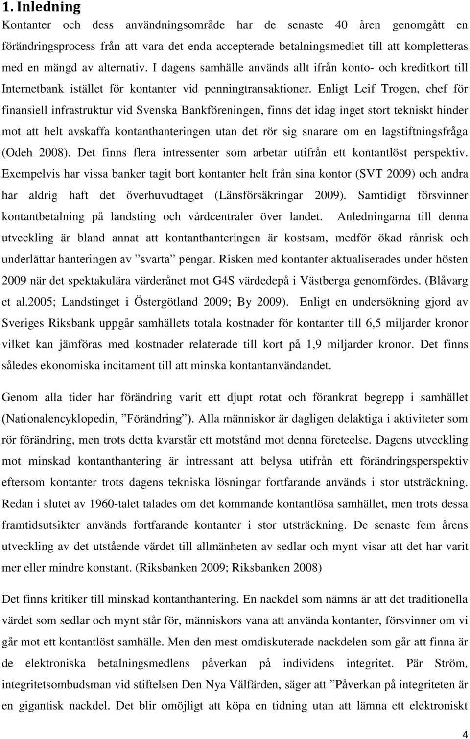 Enligt Leif Trogen, chef för finansiell infrastruktur vid Svenska Bankföreningen, finns det idag inget stort tekniskt hinder mot att helt avskaffa kontanthanteringen utan det rör sig snarare om en