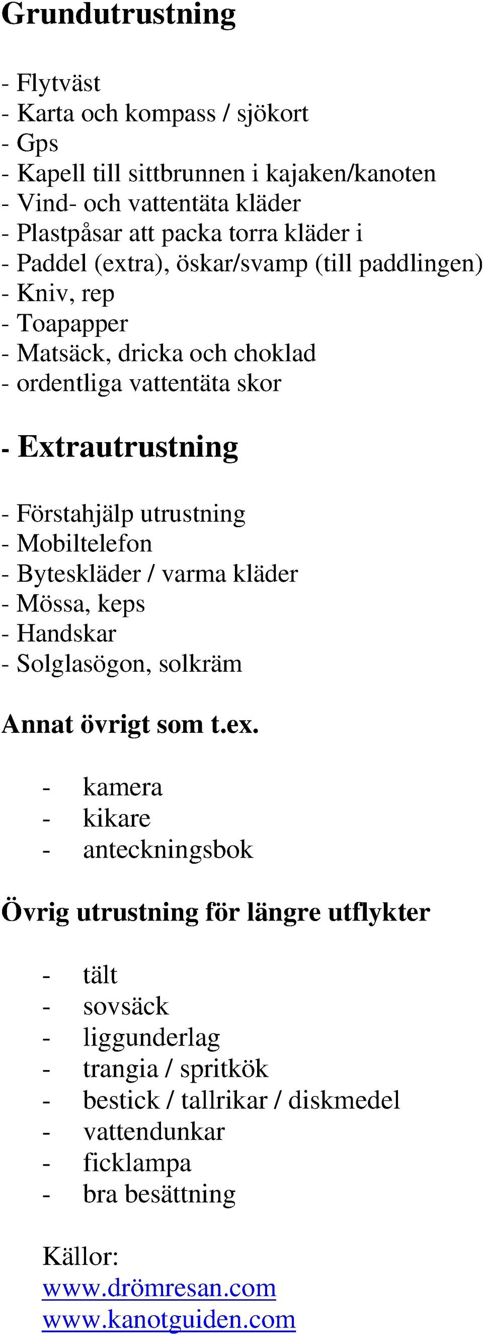 Mobiltelefon - Byteskläder / varma kläder - Mössa, keps - Handskar - Solglasögon, solkräm Annat övrigt som t.ex.