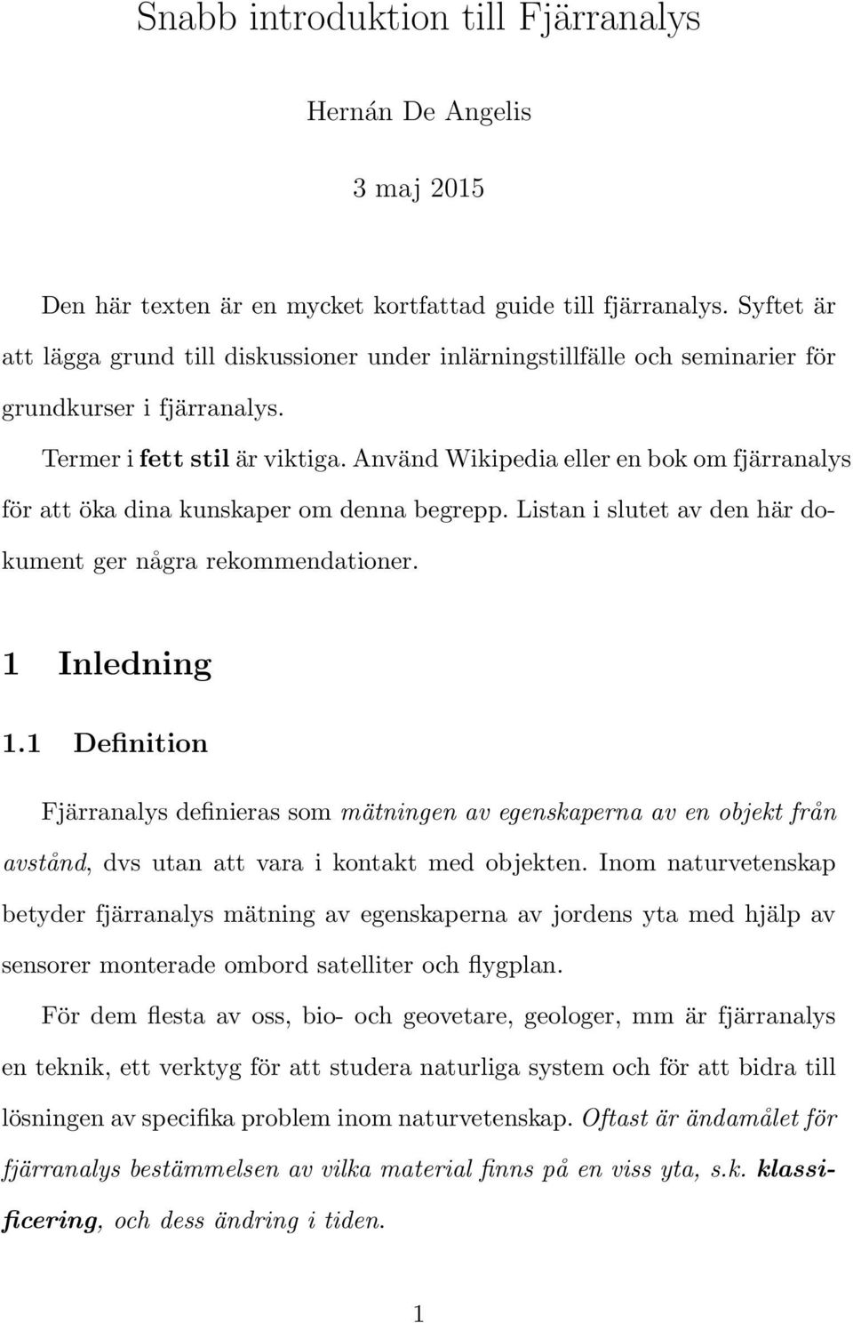 Använd Wikipedia eller en bok om fjärranalys för att öka dina kunskaper om denna begrepp. Listan i slutet av den här dokument ger några rekommendationer. 1 Inledning 1.