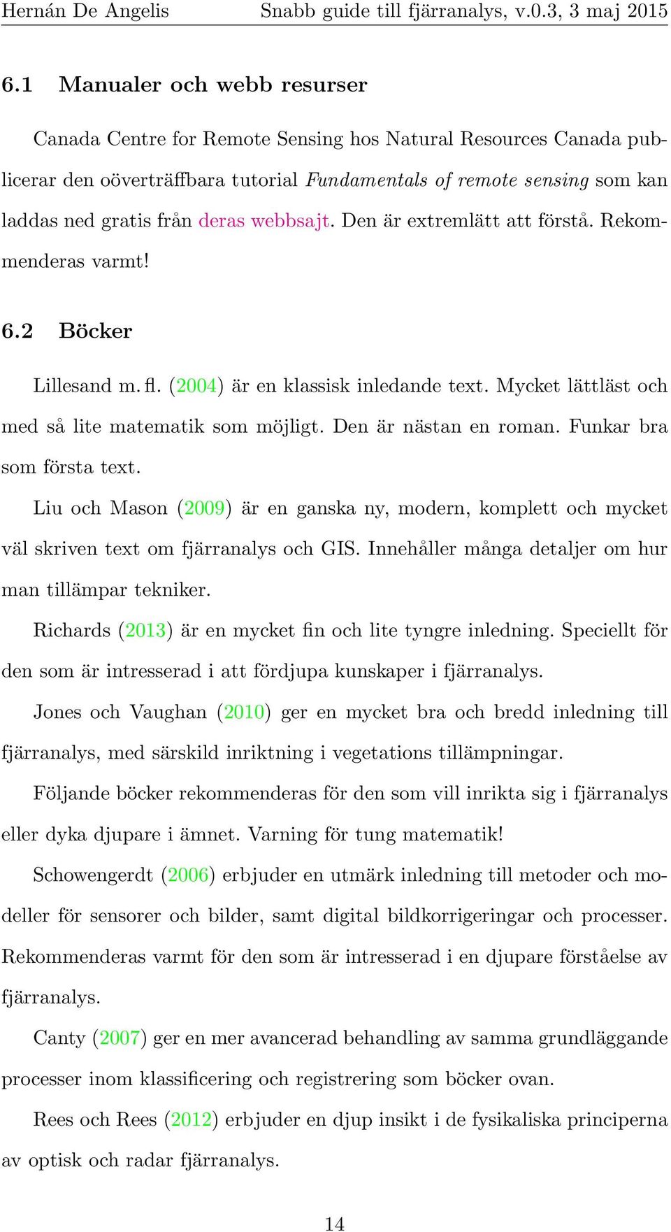 Den är nästan en roman. Funkar bra som första text. Liu och Mason (2009) är en ganska ny, modern, komplett och mycket väl skriven text om fjärranalys och GIS.