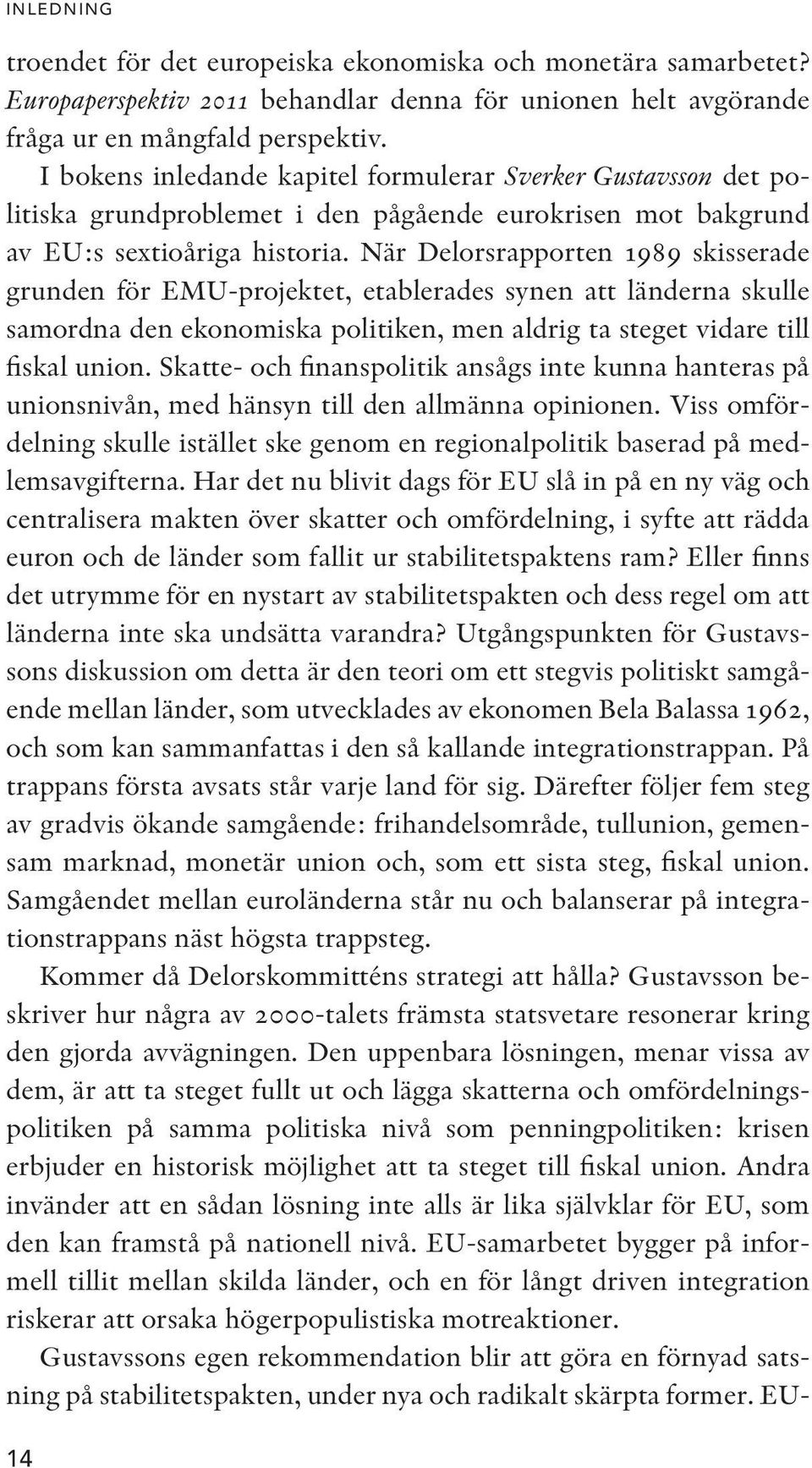 När Delorsrapporten 1989 skisserade grunden för EMU-projektet, etablerades synen att länderna skulle samordna den ekonomiska politiken, men aldrig ta steget vidare till fiskal union.