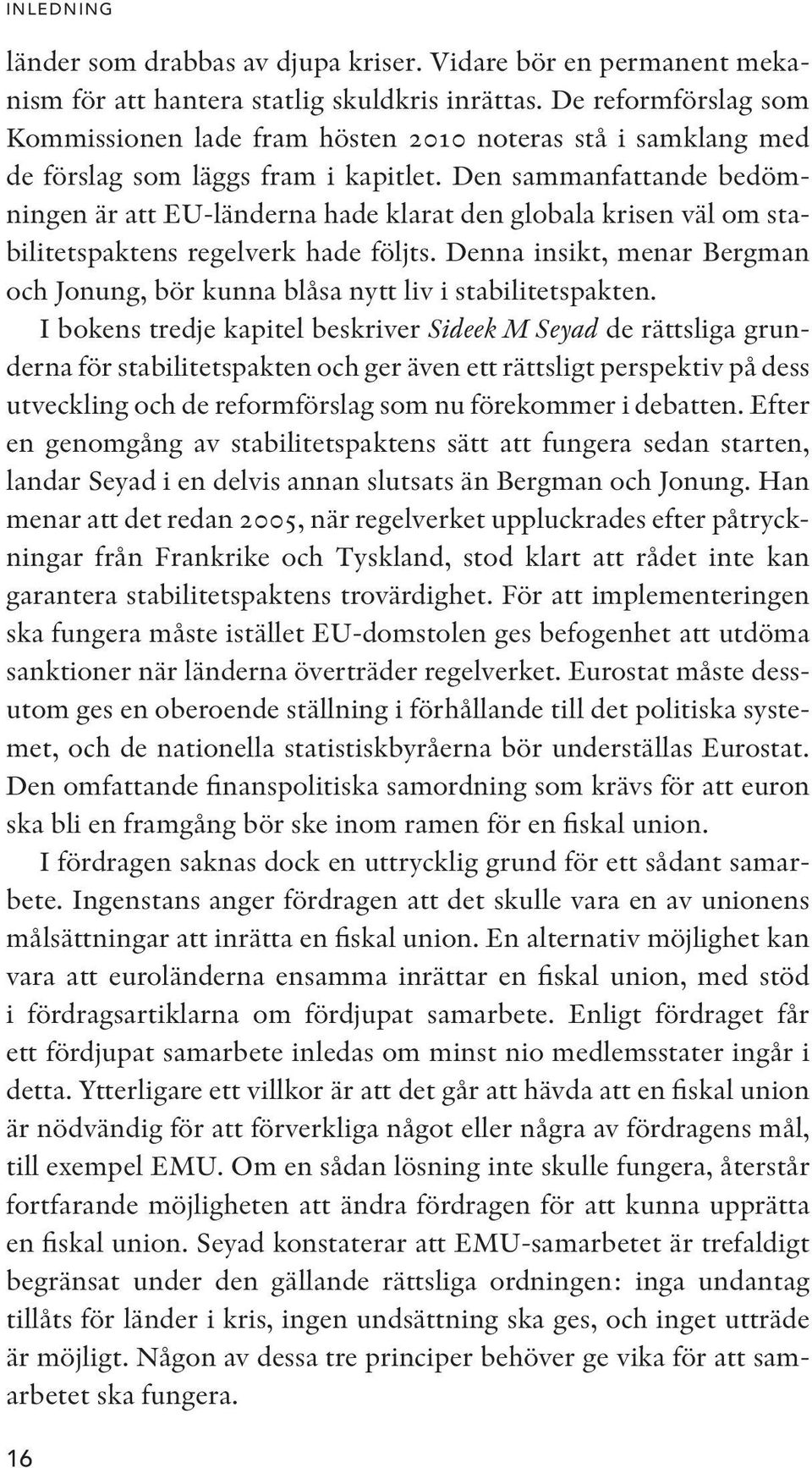 Den sammanfattande bedömningen är att EU-länderna hade klarat den globala krisen väl om stabilitetspaktens regelverk hade följts.