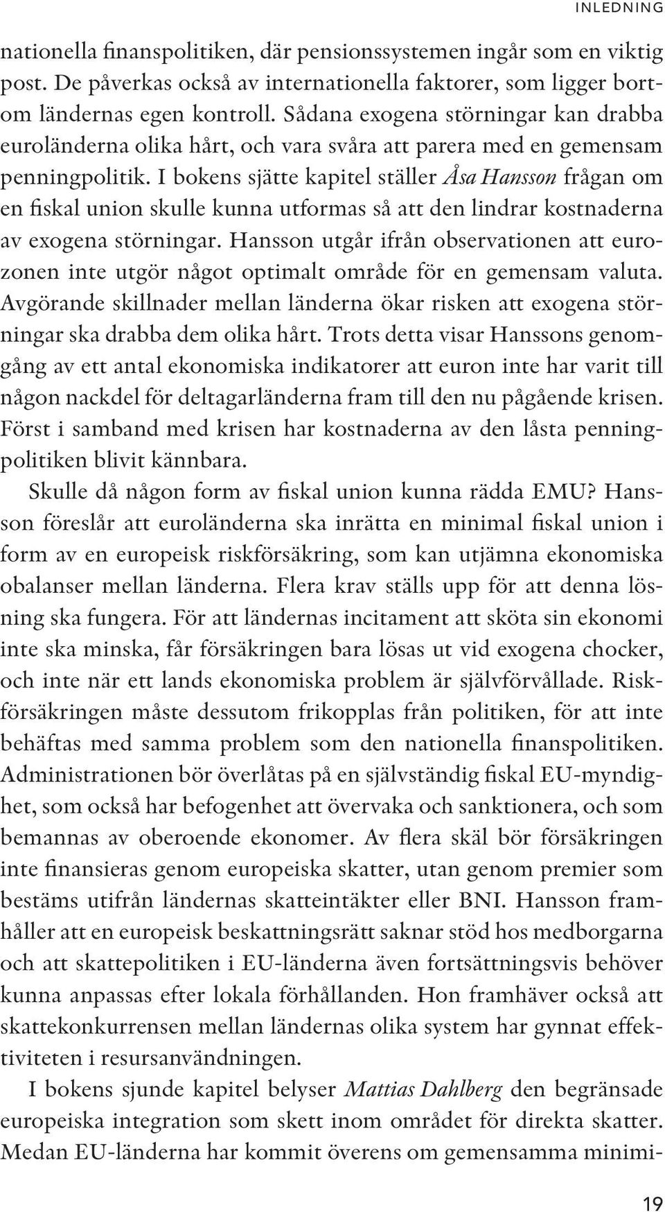 I bokens sjätte kapitel ställer Åsa Hansson frågan om en fiskal union skulle kunna utformas så att den lindrar kostnaderna av exogena störningar.