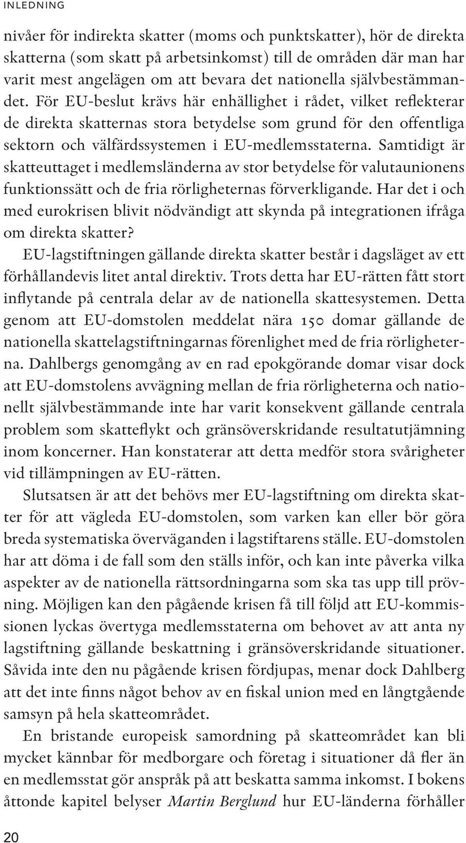 Samtidigt är skatte uttaget i medlemsländerna av stor betydelse för valutaunionens funktionssätt och de fria rörligheternas förverkligande.