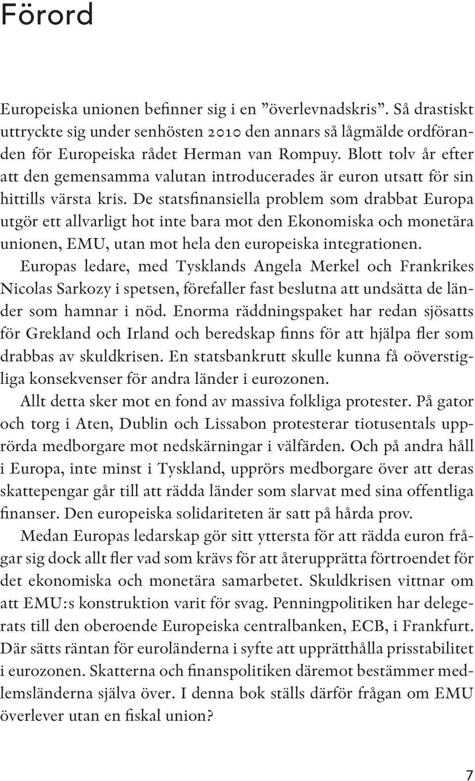 De statsfinansiella problem som drabbat Europa utgör ett allvarligt hot inte bara mot den Ekonomiska och monetära unionen, EMU, utan mot hela den europeiska integrationen.