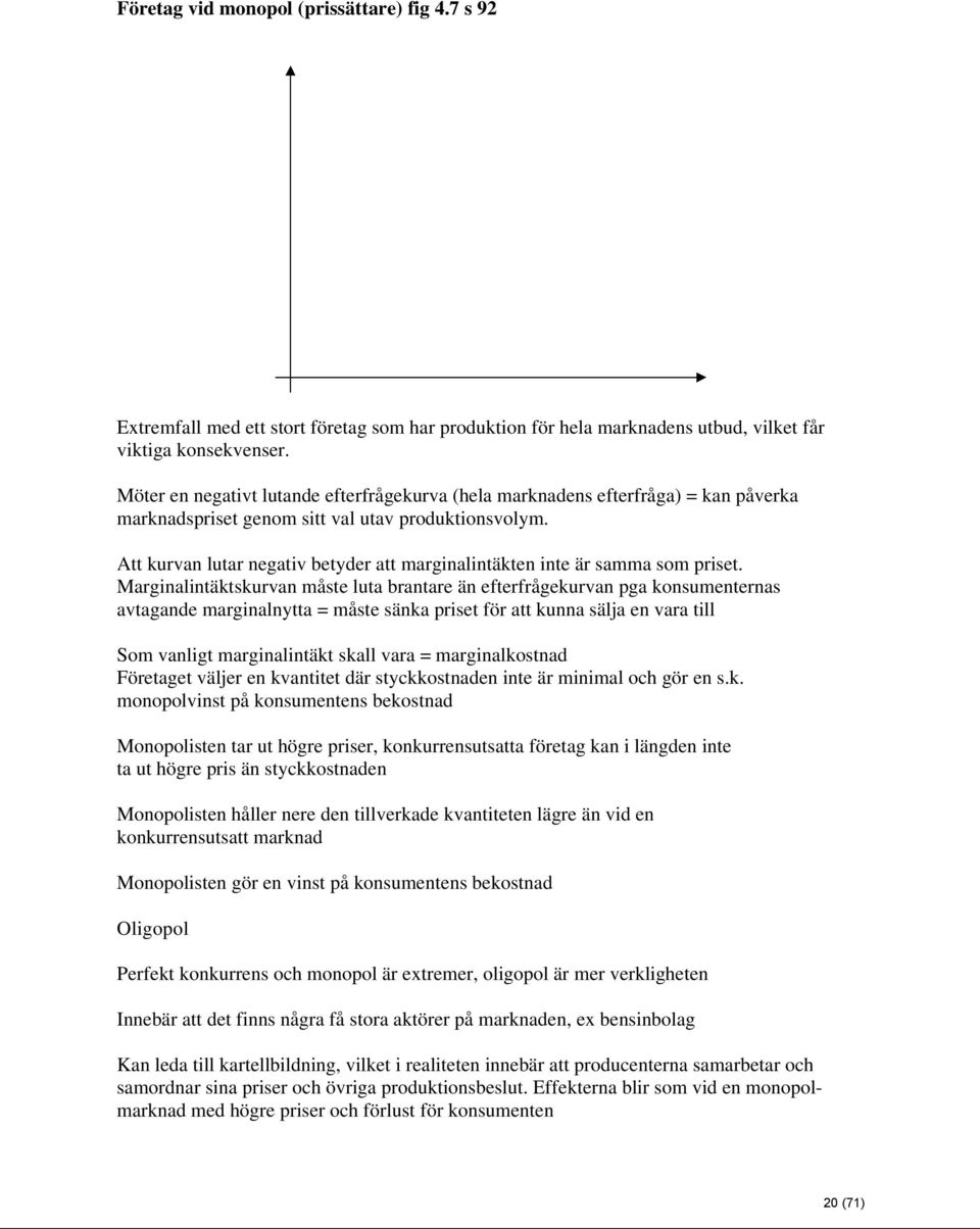 Att kurvan lutar negativ betyder att marginalintäkten inte är samma som priset.