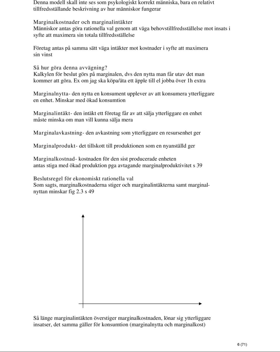 vinst Så hur göra denna avvägning? Kalkylen för beslut görs på marginalen, dvs den nytta man får utav det man kommer att göra.