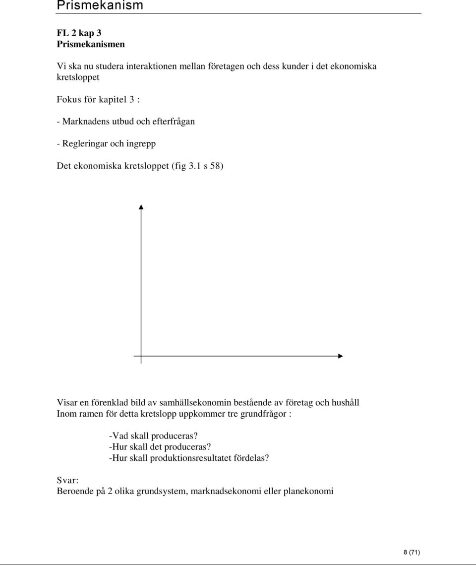 1 s 58) Visar en förenklad bild av samhällsekonomin bestående av företag och hushåll Inom ramen för detta kretslopp uppkommer tre grundfrågor