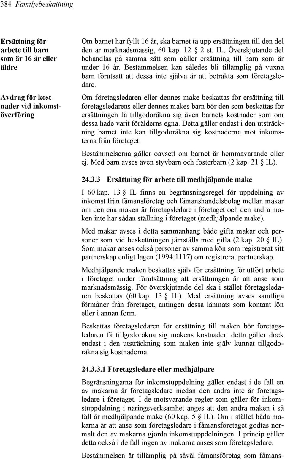 Bestämmelsen kan således bli tillämplig på vuxna barn förutsatt att dessa inte själva är att betrakta som företagsledare.