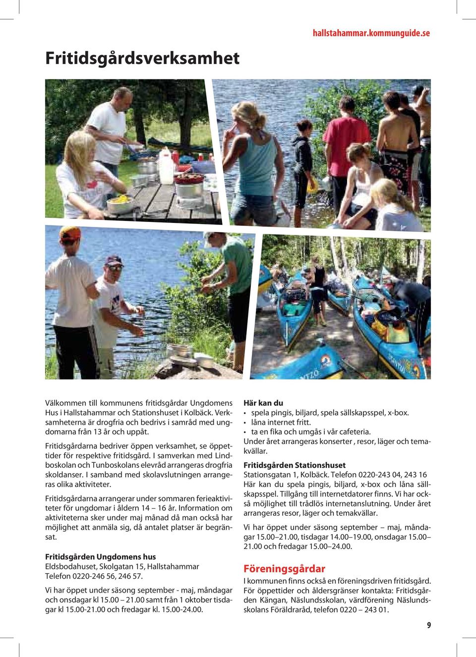 I samverkan med Lindboskolan och Tunboskolans elevråd arrangeras drogfria skoldanser. I samband med skolavslutningen arrangeras olika aktiviteter.