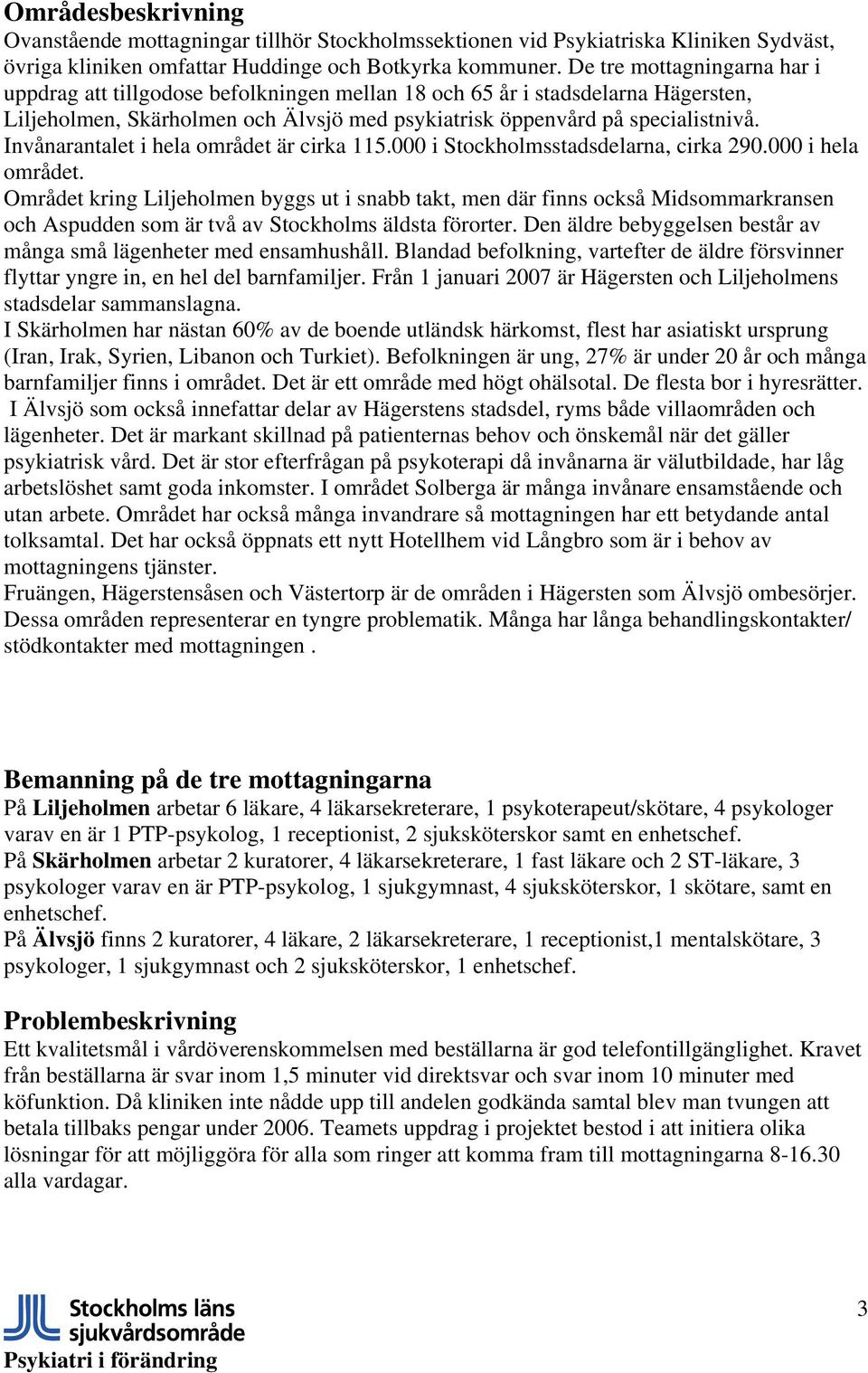 Invånarantalet i hela området är cirka 115. i Stockholmsstadsdelarna, cirka 29. i hela området. Området kring Liljeholmen byggs ut i snabb takt, men där finns också Midsommarkransen och Aspudden som är två av Stockholms äldsta förorter.