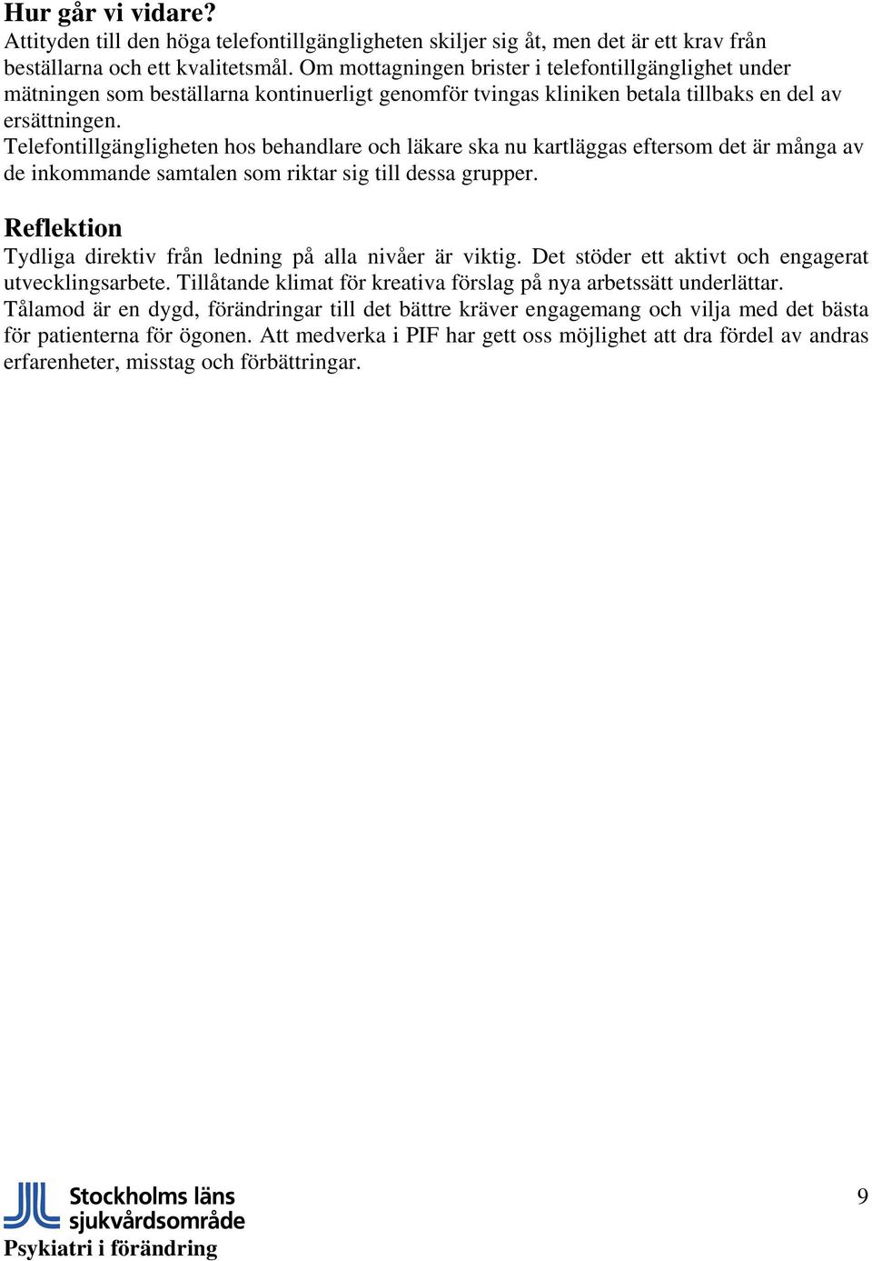 Telefontillgängligheten hos behandlare och läkare ska nu kartläggas eftersom det är många av de inkommande samtalen som riktar sig till dessa grupper.