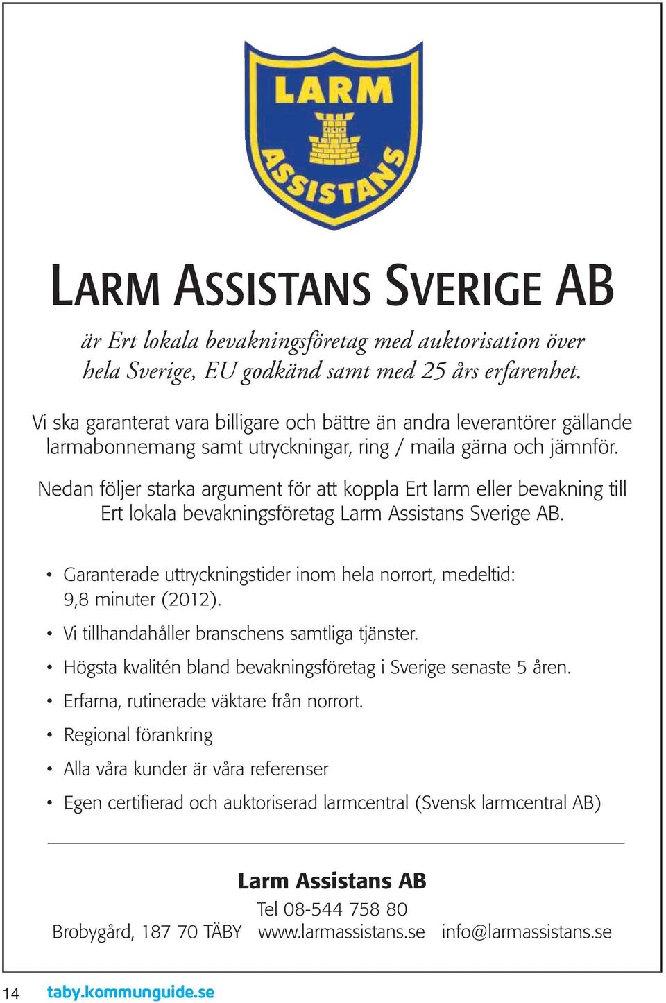 Nedan följer starka argument för att koppla Ert larm eller bevakning till Ert lokala bevakningsföretag Larm Assistans Sverige AB.