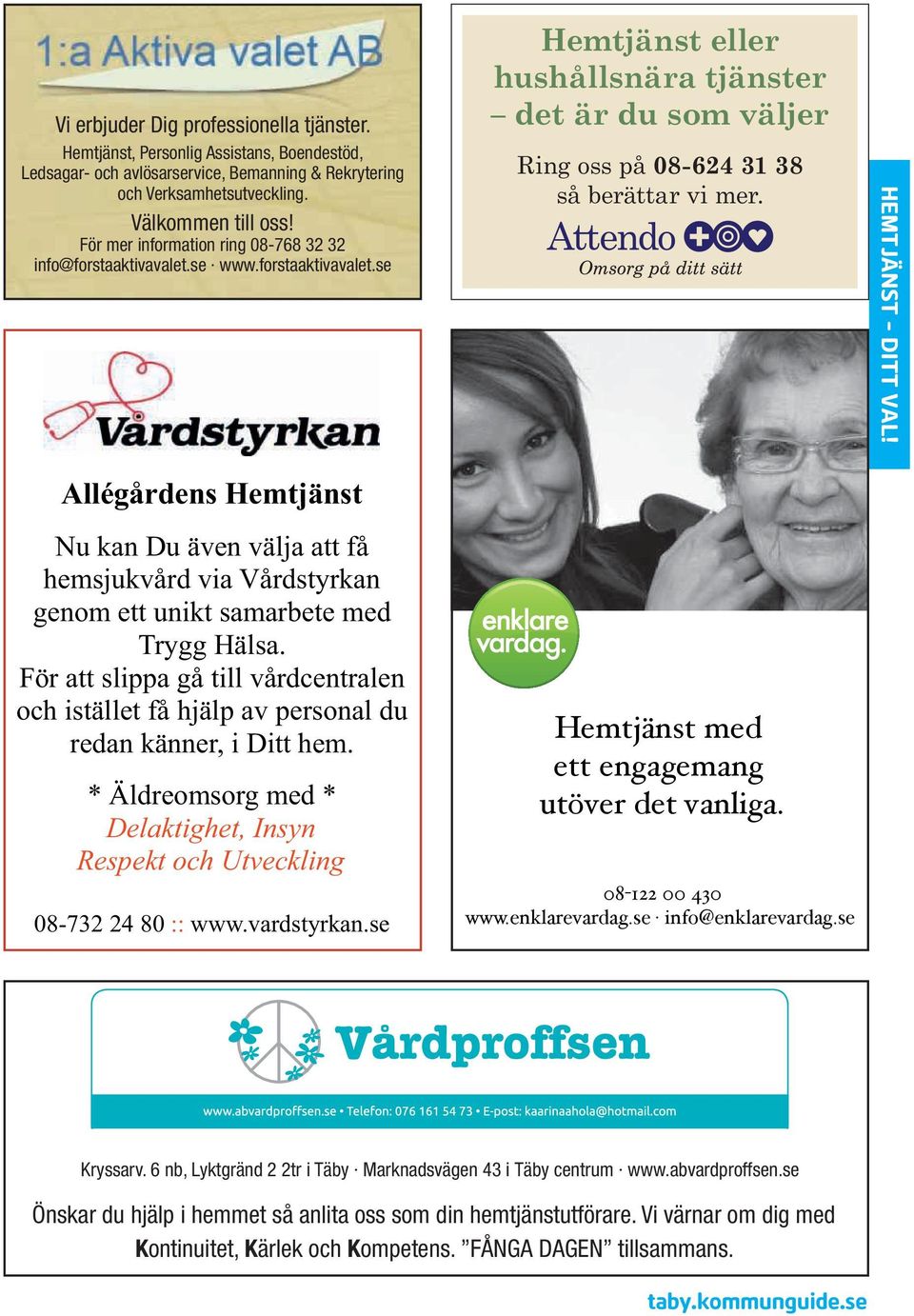 Hemtjänst med ett engagemang utöver det vanliga. www.enklarevardag.se info@enklarevardag.se HEMTJÄNST - DITT VAL! Kryssarv.