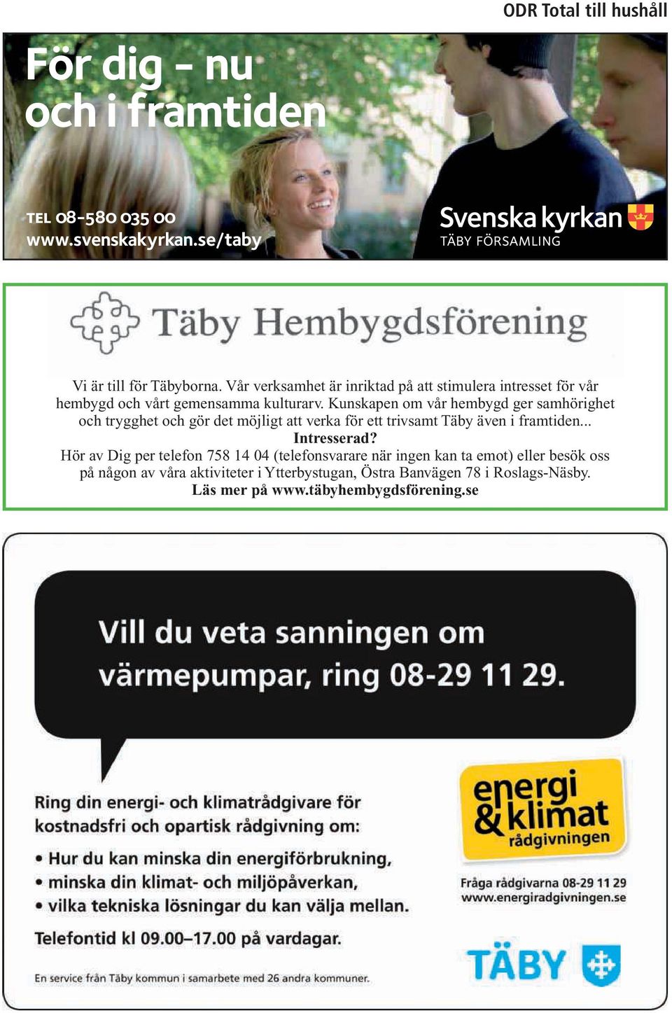 Kunskapen om vår hembygd ger samhörighet och trygghet och gör det möjligt att verka för ett trivsamt Täby även i framtiden... Intresserad?