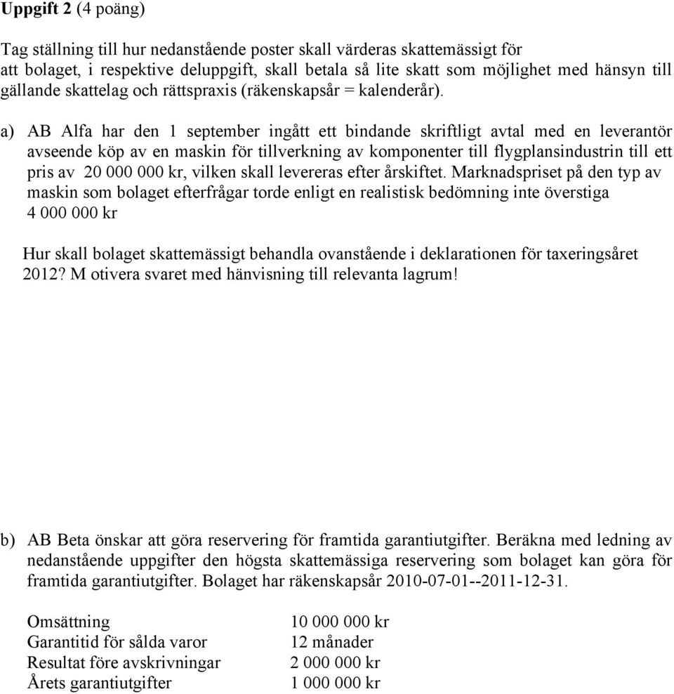 a) AB Alfa har den 1 september ingått ett bindande skriftligt avtal med en leverantör avseende köp av en maskin för tillverkning av komponenter till flygplansindustrin till ett pris av 20 000 000 kr,