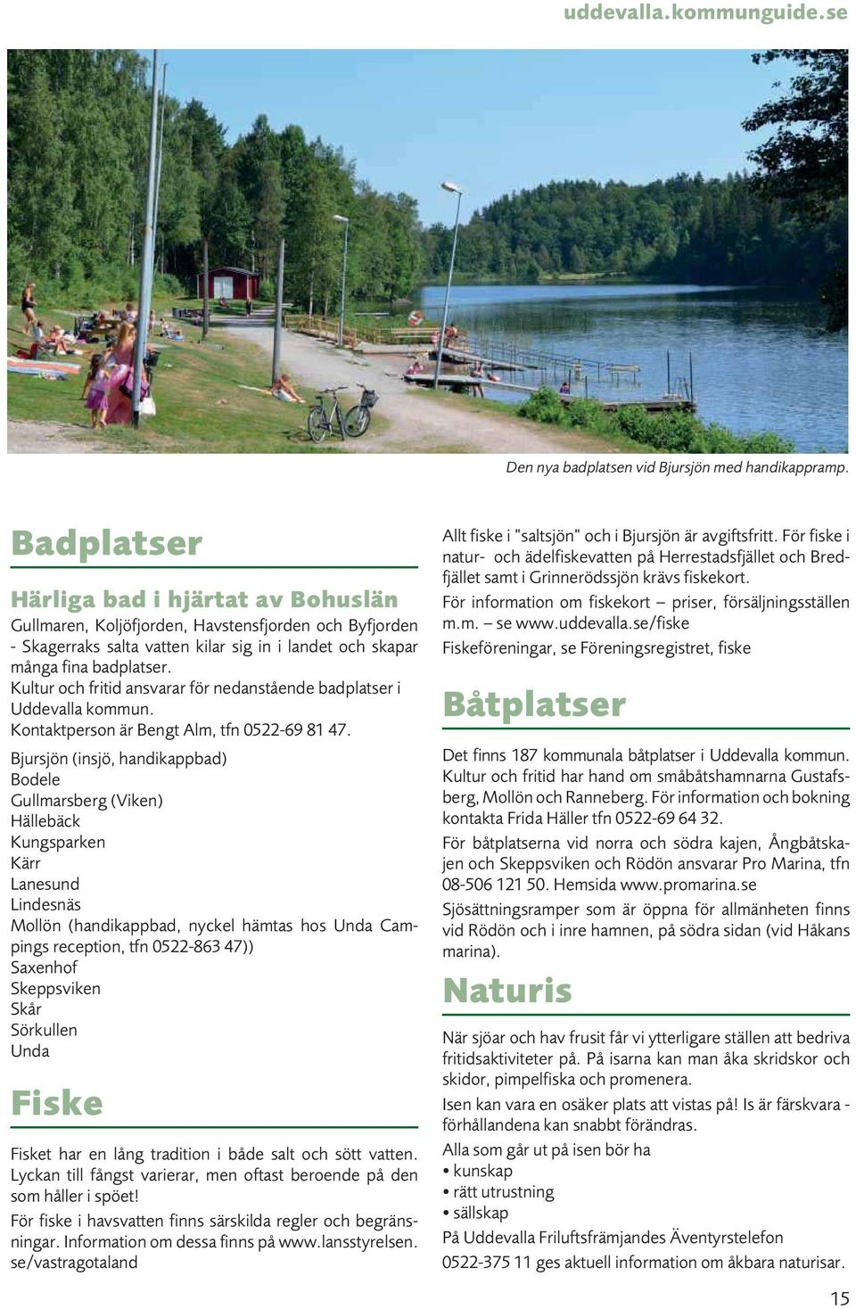 Kultur och fritid ansvarar för nedanstående badplatser i kommun. Kontaktperson är Bengt Alm, tfn 0522-69 81 47.