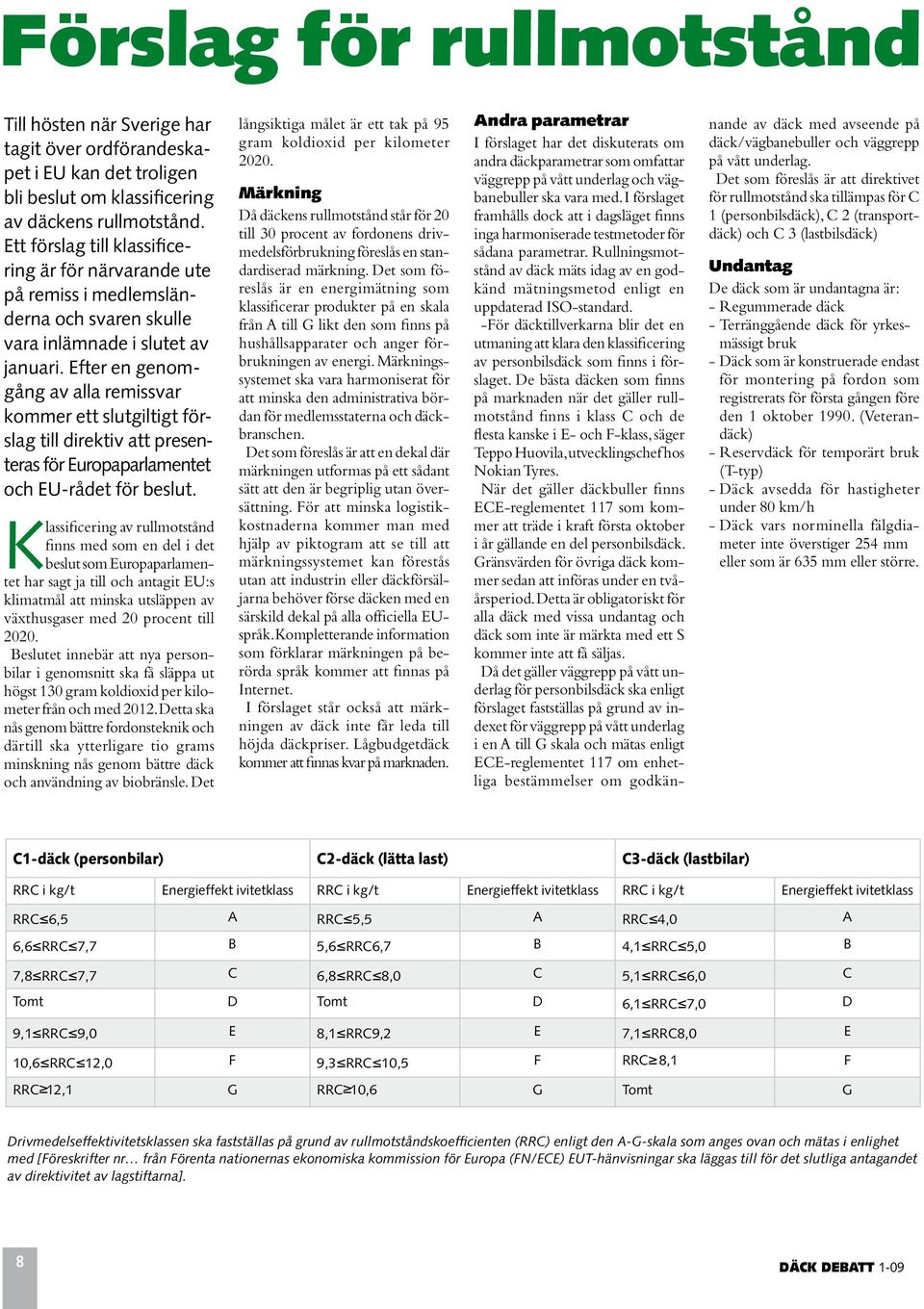 Efter en genomgång av alla remissvar kommer ett slutgiltigt förslag till direktiv att presenteras för Europaparlamentet och EU-rådet för beslut.