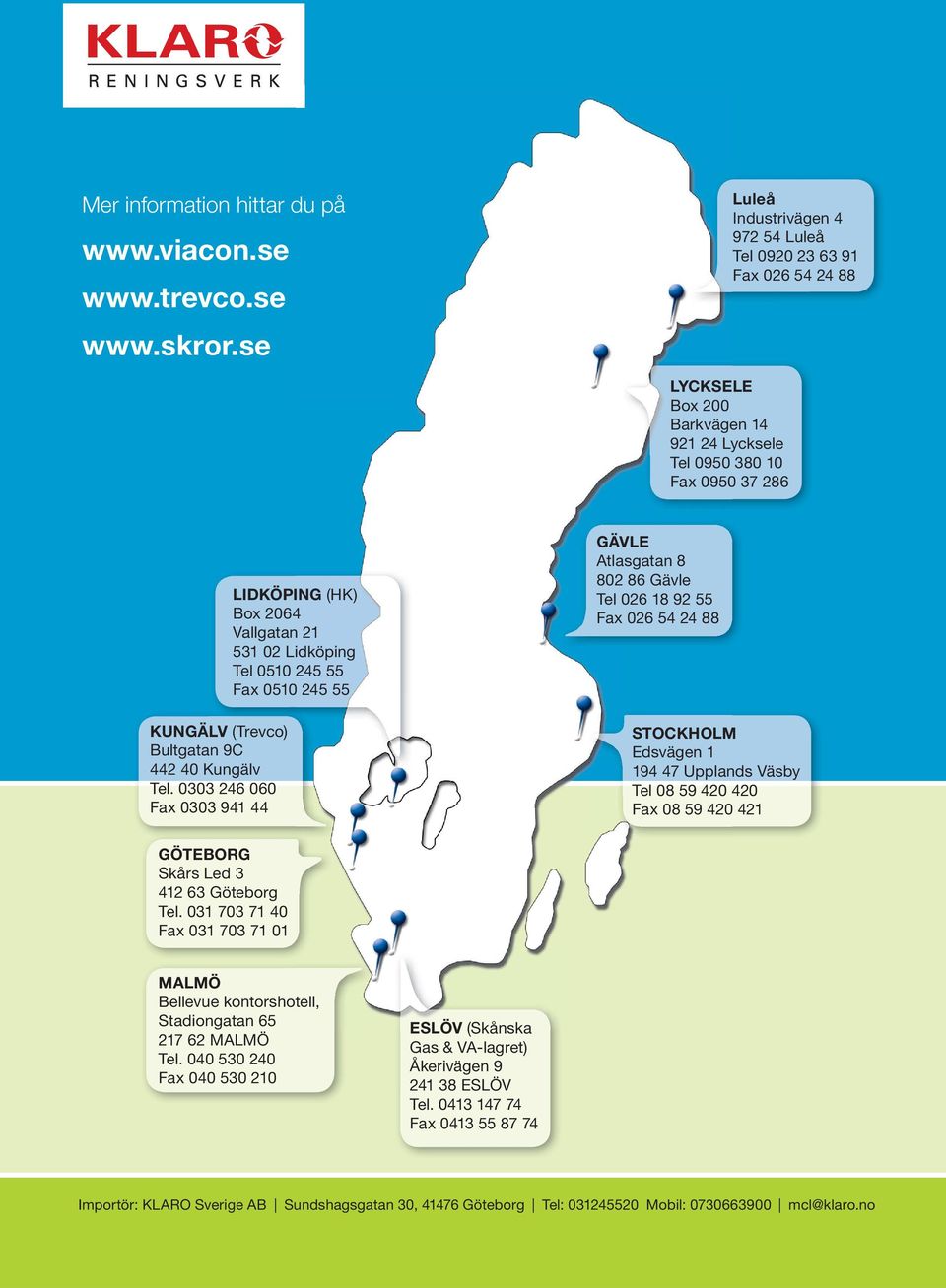 0303 246 060 Fax 0303 941 44 LIDKÖPING (HK) Box 2064 Vallgatan 21 531 02 Lidköping Tel 0510 245 55 Fax 0510 245 55 GÄVLE Atlasgatan 8 802 86 Gävle Tel 026 18 92 55 Fax 026 54 24 88 STOCKHOLM Edsvägen