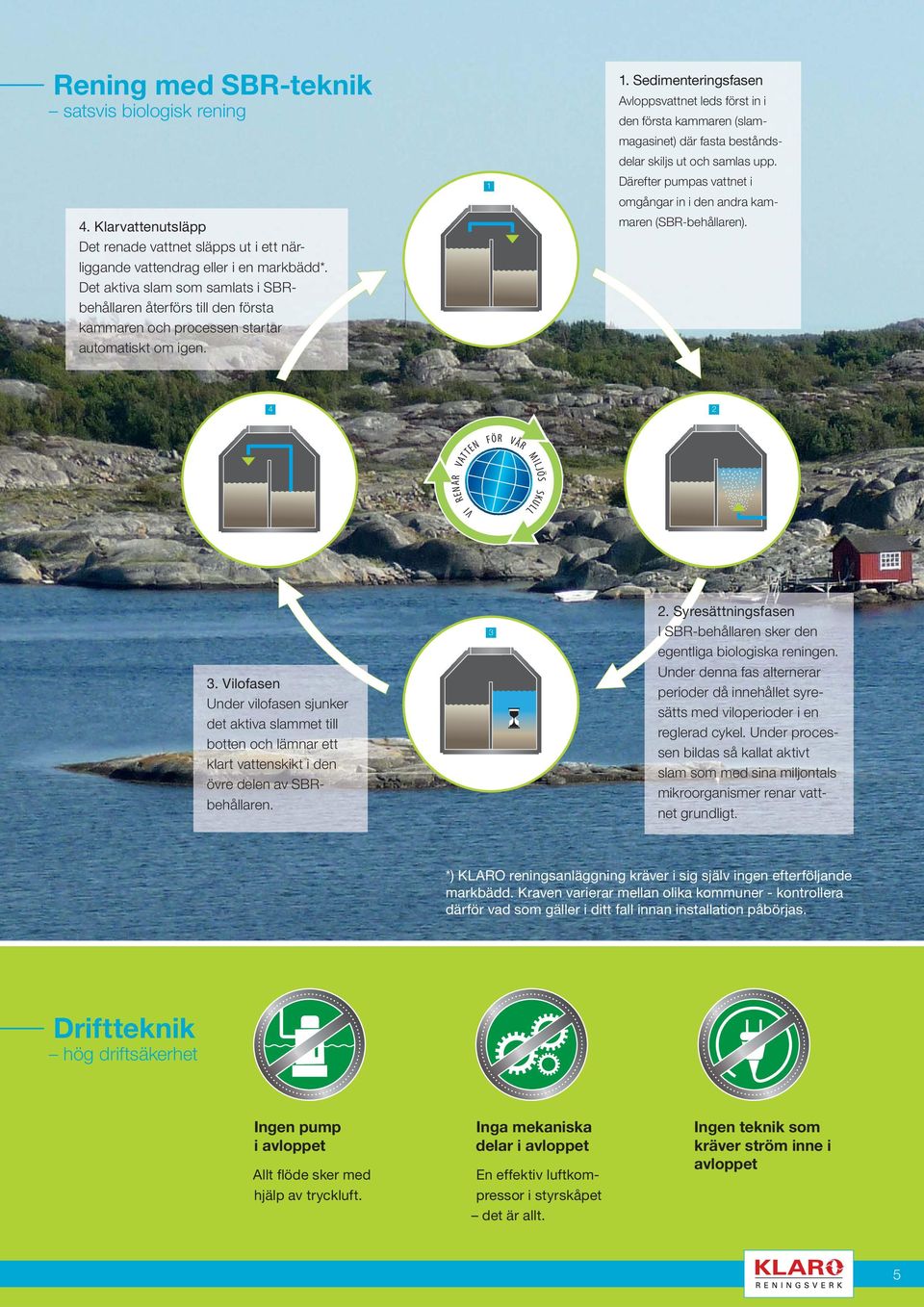 Sedimenteringsfasen Avloppsvattnet leds först in i den första kammaren (slammagasinet) där fasta beståndsdelar skiljs ut och samlas upp.