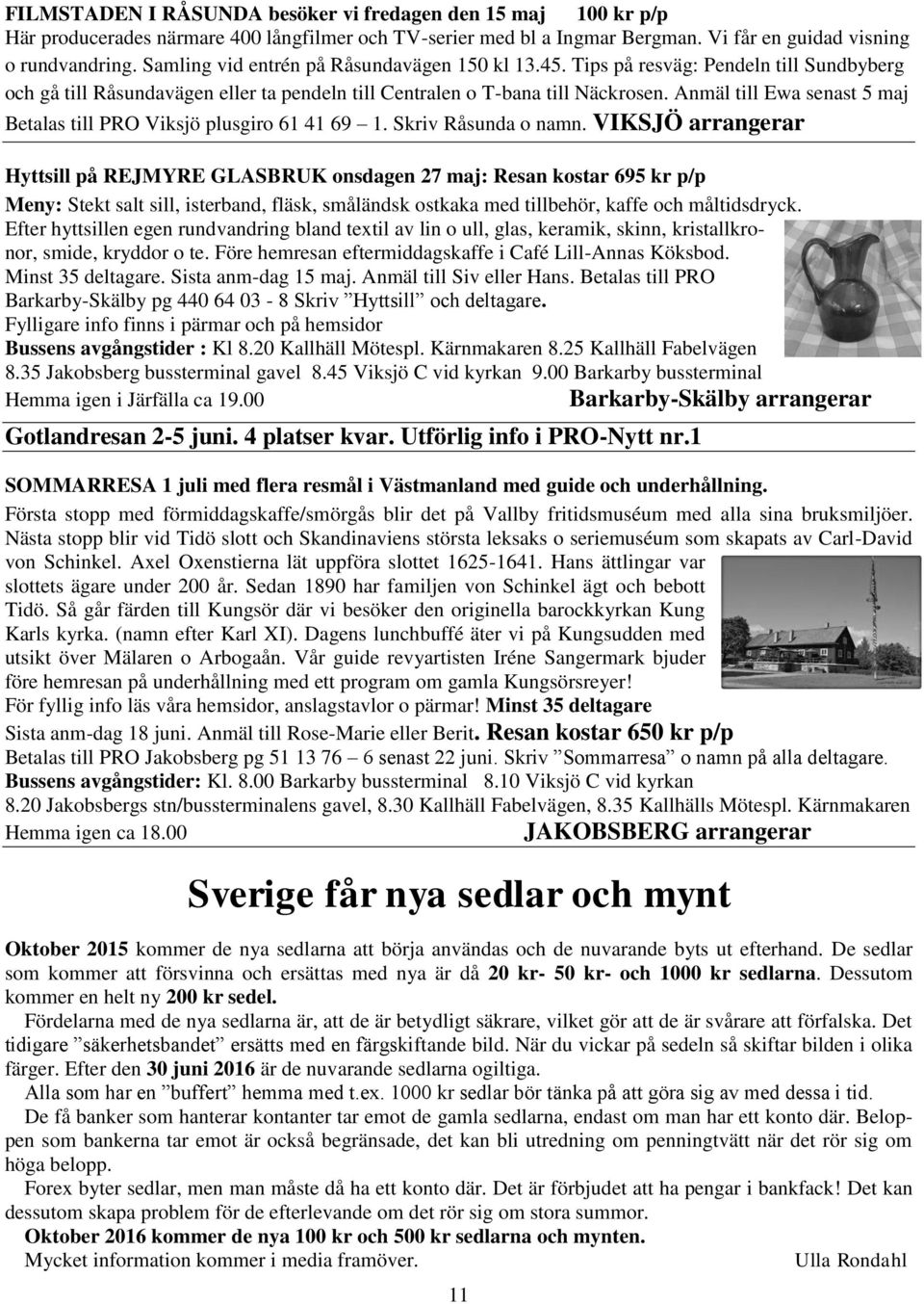 Anmäl till Ewa senast 5 maj Betalas till PRO Viksjö plusgiro 61 41 69 1. Skriv Råsunda o namn.