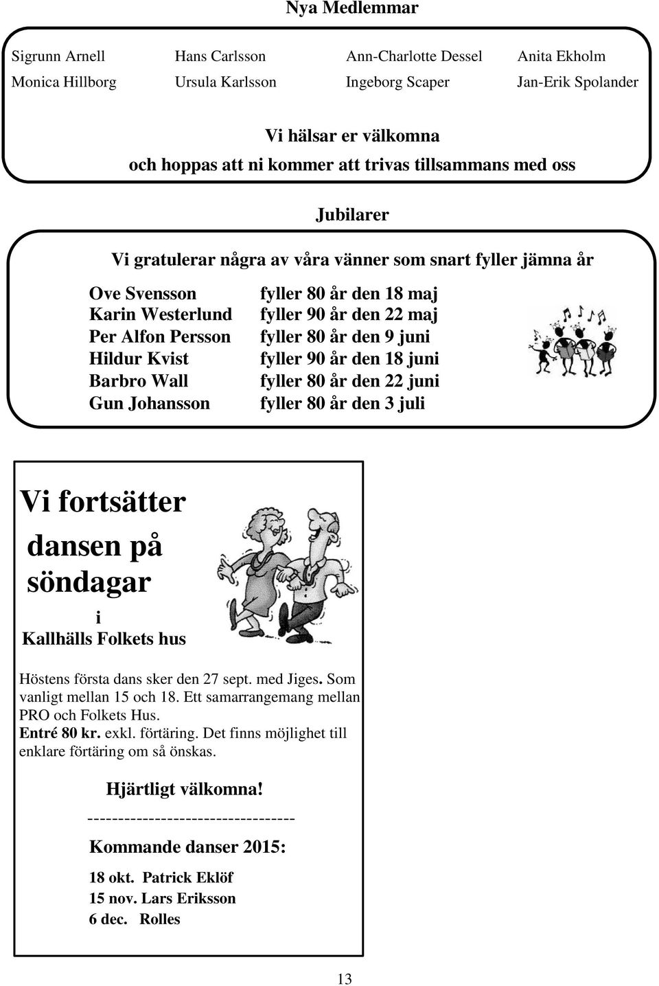 den 18 maj fyller 90 år den 22 maj fyller 80 år den 9 juni fyller 90 år den 18 juni fyller 80 år den 22 juni fyller 80 år den 3 juli Vi fortsätter dansen på söndagar i Kallhälls Folkets hus Höstens