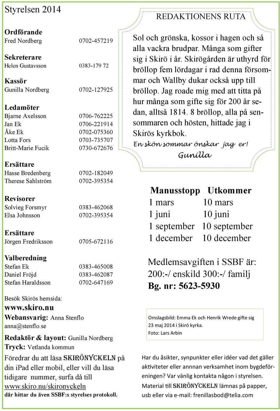 Ersättare Jörgen Fredriksson 0705-672116 Valberedning Stefan Ek 0383-465008 Daniel Fröjd 0383-462087 Stefan Haraldsson 0702-647169 Besök Skirös hemsida: www.skiro.