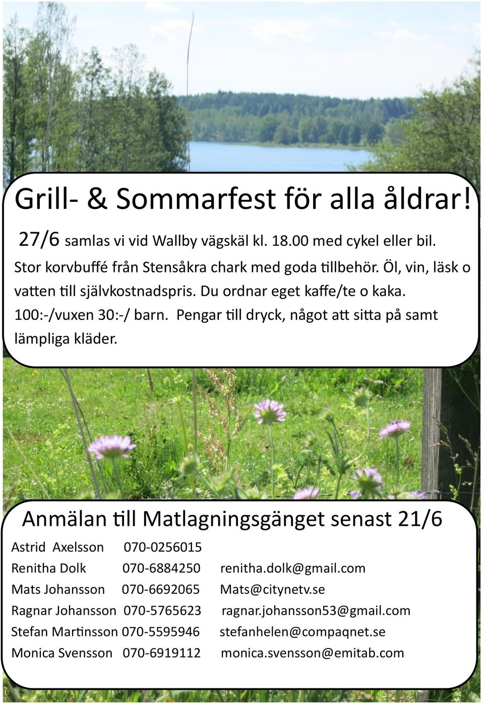 Anmälan till Matlagningsgänget senast 21/6 Astrid Axelsson 070-0256015 Renitha Dolk 070-6884250 Mats Johansson 070-6692065 Ragnar Johansson 070-5765623 Stefan