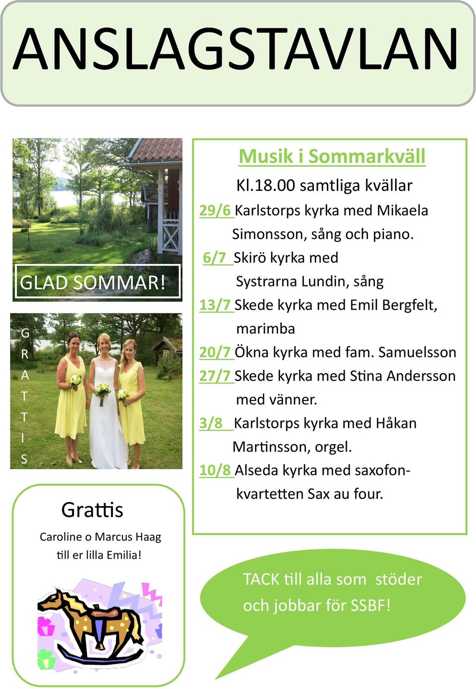 6/7 Skirö kyrka med Systrarna Lundin, sång 13/7 Skede kyrka med Emil Bergfelt, marimba 20/7 Ökna kyrka med fam.