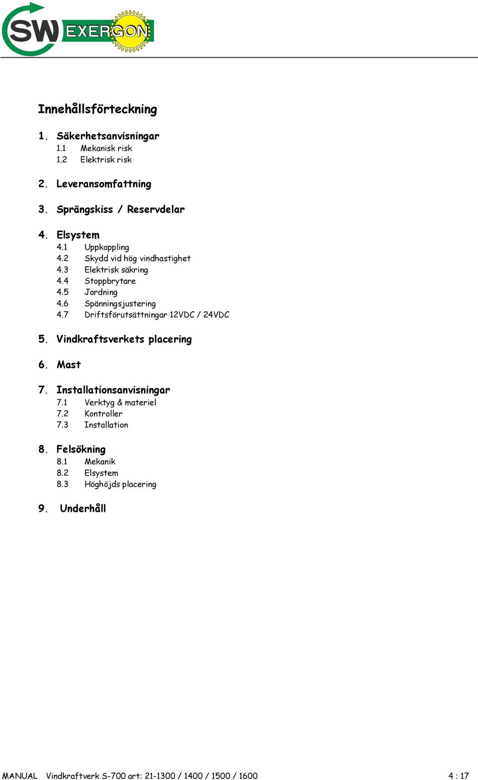 7 Driftsförutsättningar 12VDC / 24VDC 5. Vindkraftsverkets placering 6. Mast 7. Installationsanvisningar 7.1 Verktyg & materiel 7.