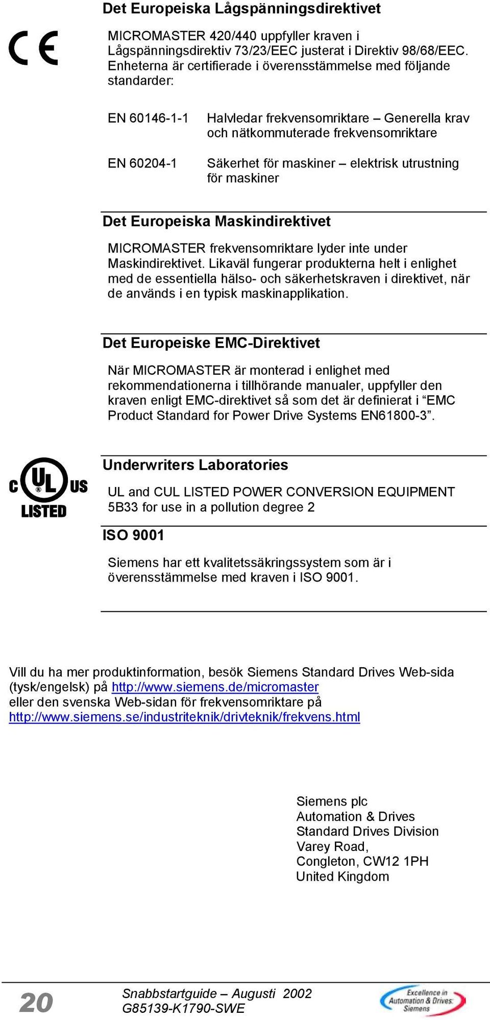 elektrisk utrustning för maskiner Det Europeiska Maskindirektivet MICROMASTER frekvensomriktare lyder inte under Maskindirektivet.