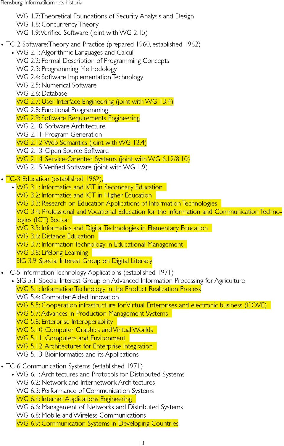 3: Programming Methodology WG 2.4: Software Implementation Technology WG 2.5: Numerical Software WG 2.6: Database WG 2.7: User Interface Engineering (joint with WG 13.4) WG 2.