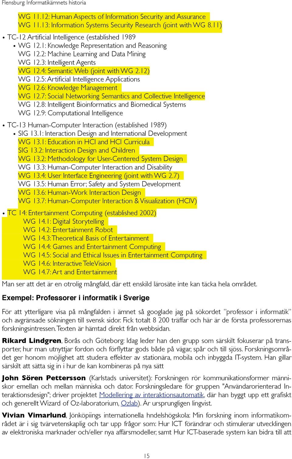 5: Artificial Intelligence Applications WG 12.6: Knowledge Management WG 12.7: Social Networking Semantics and Collective Intelligence WG 12.8: Intelligent Bioinformatics and Biomedical Systems WG 12.