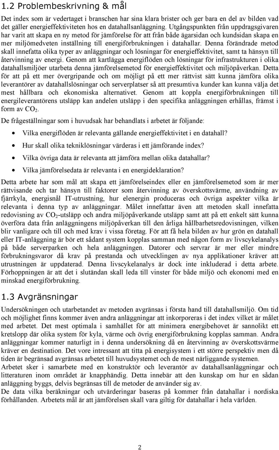 datahallar. Denna förändrade metod skall innefatta olika typer av anläggningar och lösningar för energieffektivitet, samt ta hänsyn till återvinning av energi.