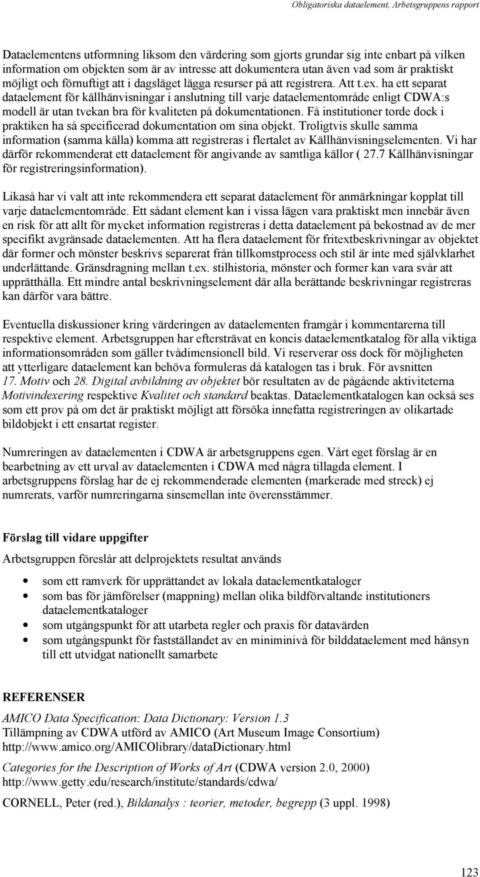 ha ett separat dataelement för källhänvisningar i anslutning till varje dataelementområde enligt CDWA:s modell är utan tvekan bra för kvaliteten på dokumentationen.