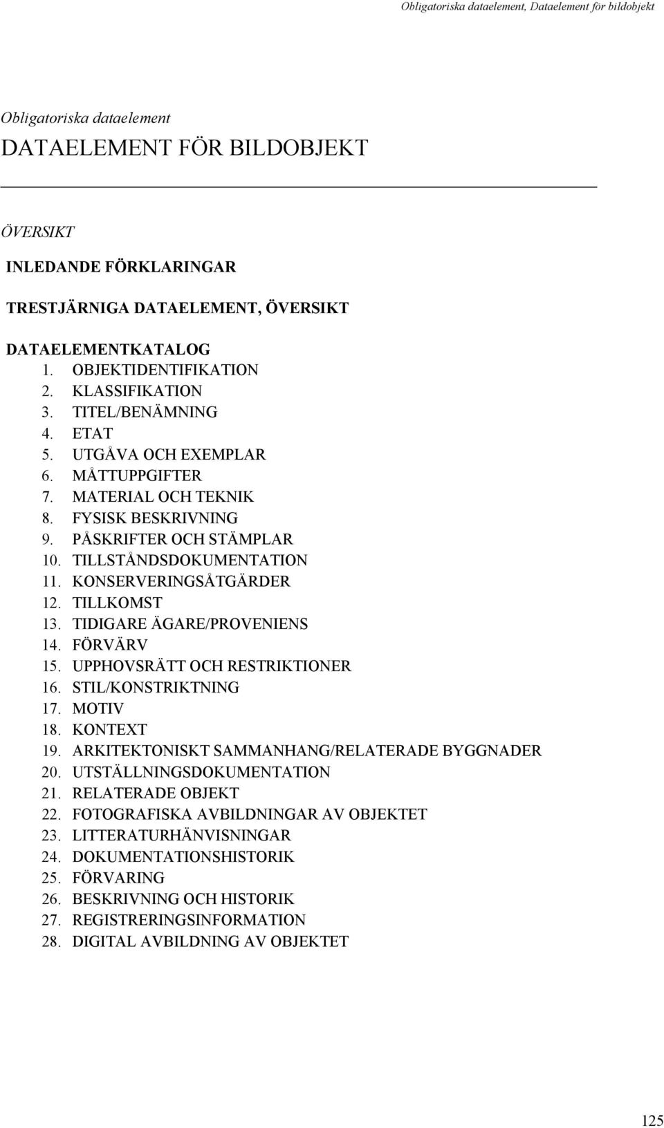 TILLSTÅNDSDOKUMENTATION 11. KONSERVERINGSÅTGÄRDER 12. TILLKOMST 13. TIDIGARE ÄGARE/PROVENIENS 14. FÖRVÄRV 15. UPPHOVSRÄTT OCH RESTRIKTIONER 16. STIL/KONSTRIKTNING 17. MOTIV 18. KONTEXT 19.