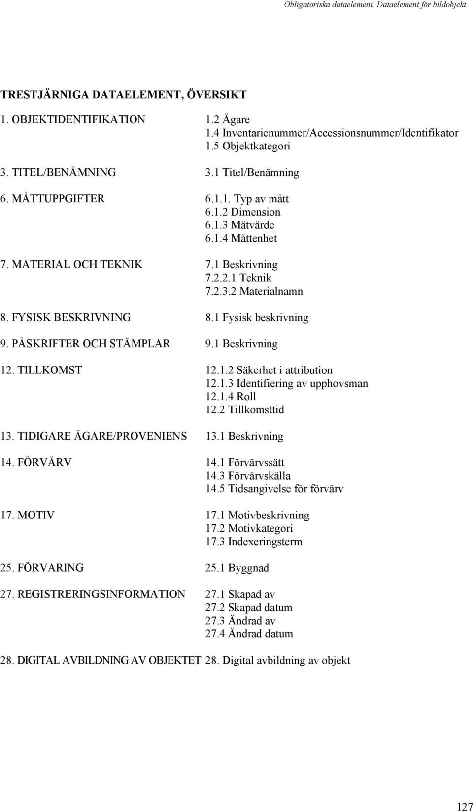 FYSISK BESKRIVNING 8.1 Fysisk beskrivning 9. PÅSKRIFTER OCH STÄMPLAR 9.1 Beskrivning 12. TILLKOMST 12.1.2 Säkerhet i attribution 12.1.3 Identifiering av upphovsman 12.1.4 Roll 12.2 Tillkomsttid 13.