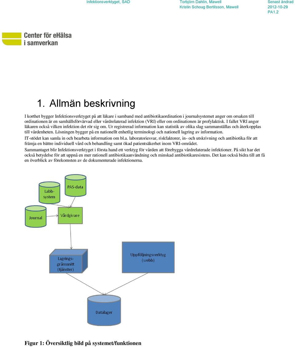 Ur registrerad information kan statistik av olika slag sammanställas och återkopplas till vårdenheten. Lösningen bygger på en nationellt enhetlig terminologi och nationell lagring av information.