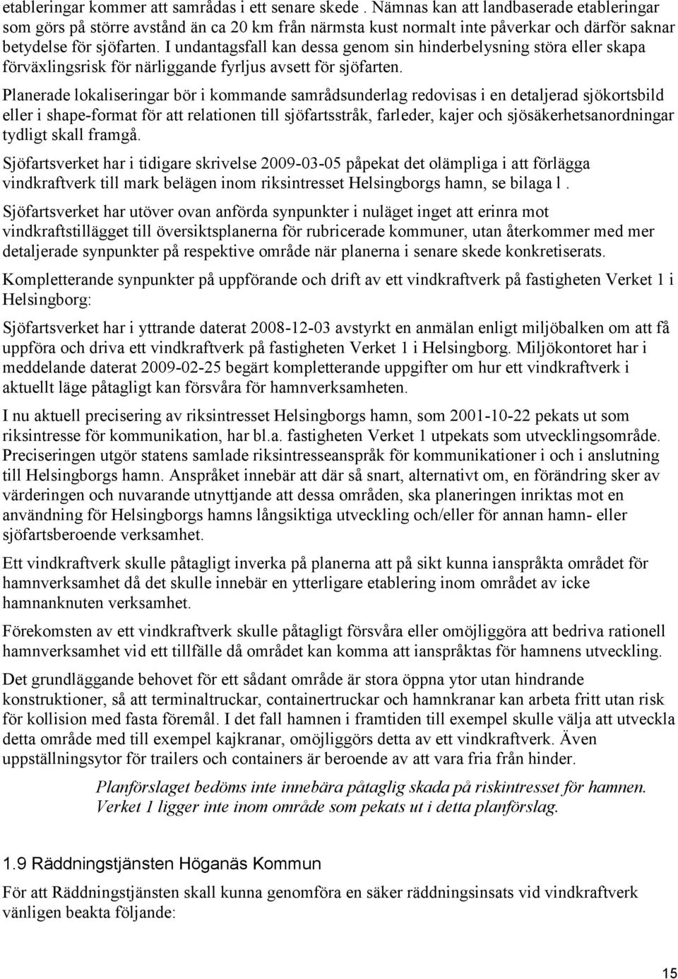 I undantagsfall kan dessa genom sin hinderbelysning störa eller skapa förväxlingsrisk för närliggande fyrljus avsett för sjöfarten.